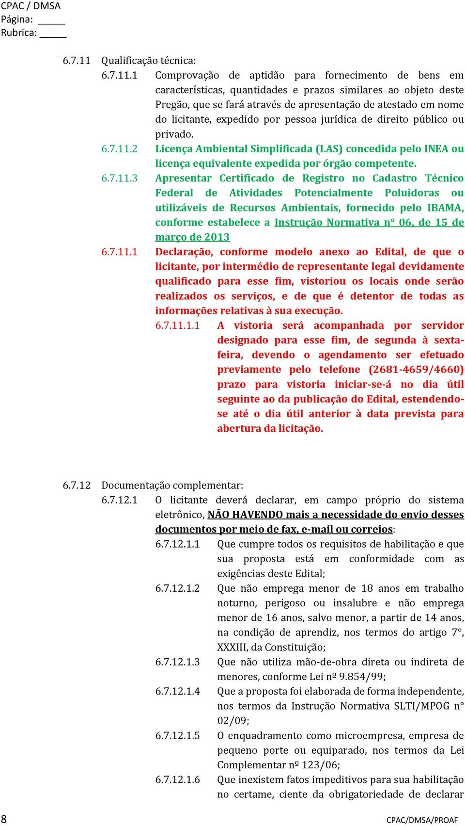 1 Comprovação de aptidão para fornecimento de bens em características, quantidades e prazos similares ao objeto deste Pregão, que se fará através de apresentação de atestado em nome do licitante,