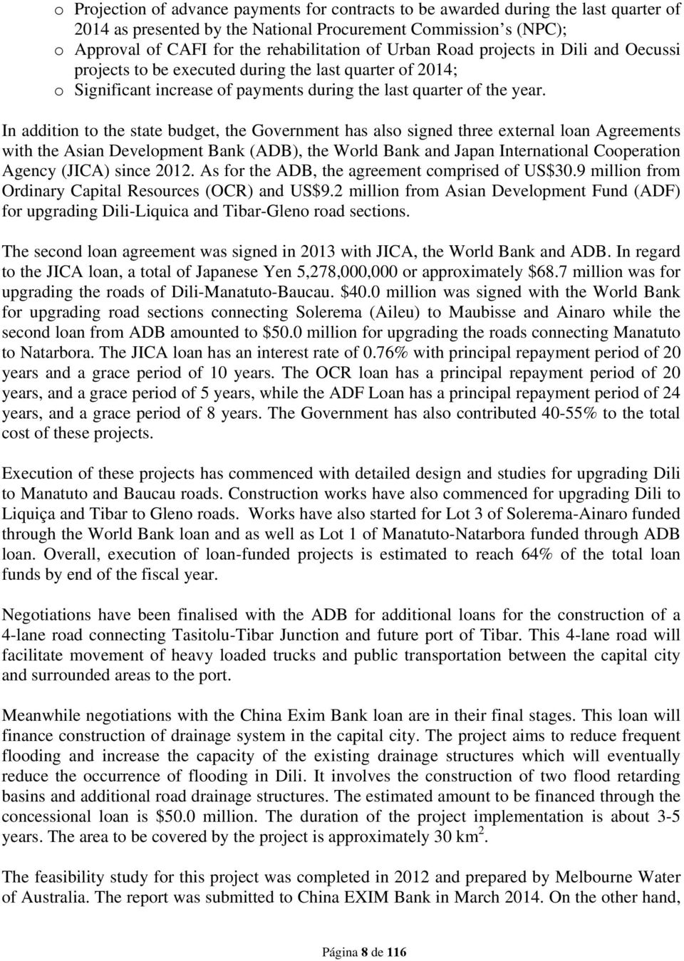 In addition to the state budget, the Government has also signed three external loan Agreements with the Asian Development Bank (ADB), the World Bank and Japan International Cooperation Agency (JICA)