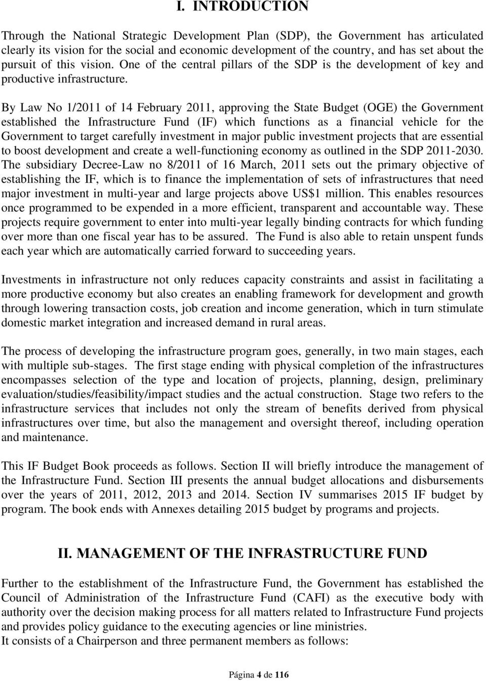 By Law No 1/2011 of 14 February 2011, approving the State (OGE) the Government established the Infrastructure Fund (IF) which functions as a financial vehicle for the Government to target carefully