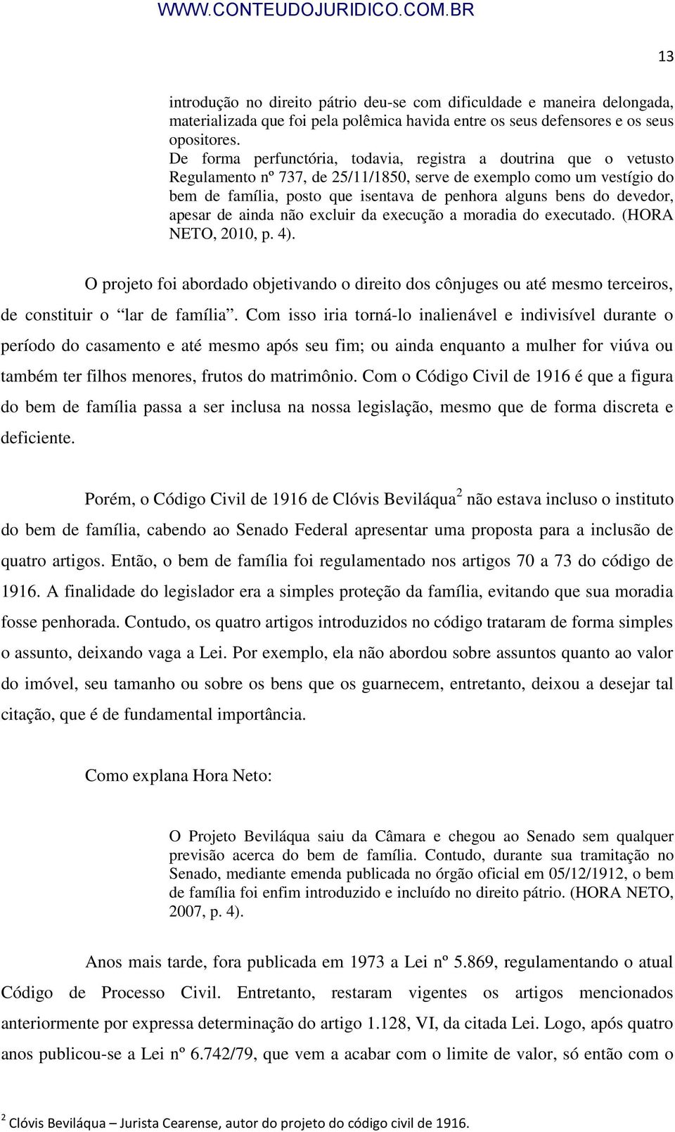 devedor, apesar de ainda não excluir da execução a moradia do executado. (HORA NETO, 2010, p. 4).