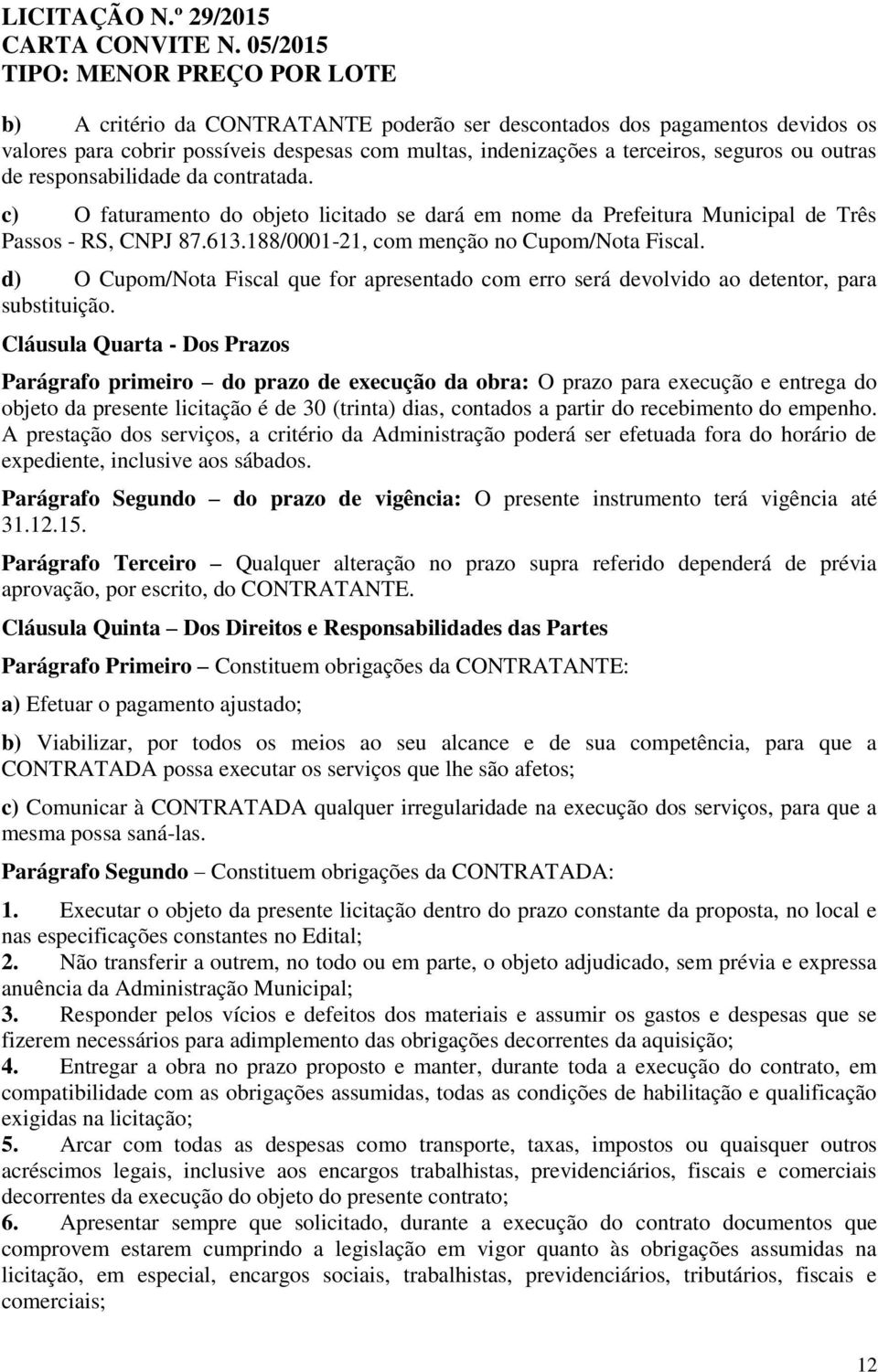 d) O Cupom/Nota Fiscal que for apresentado com erro será devolvido ao detentor, para substituição.