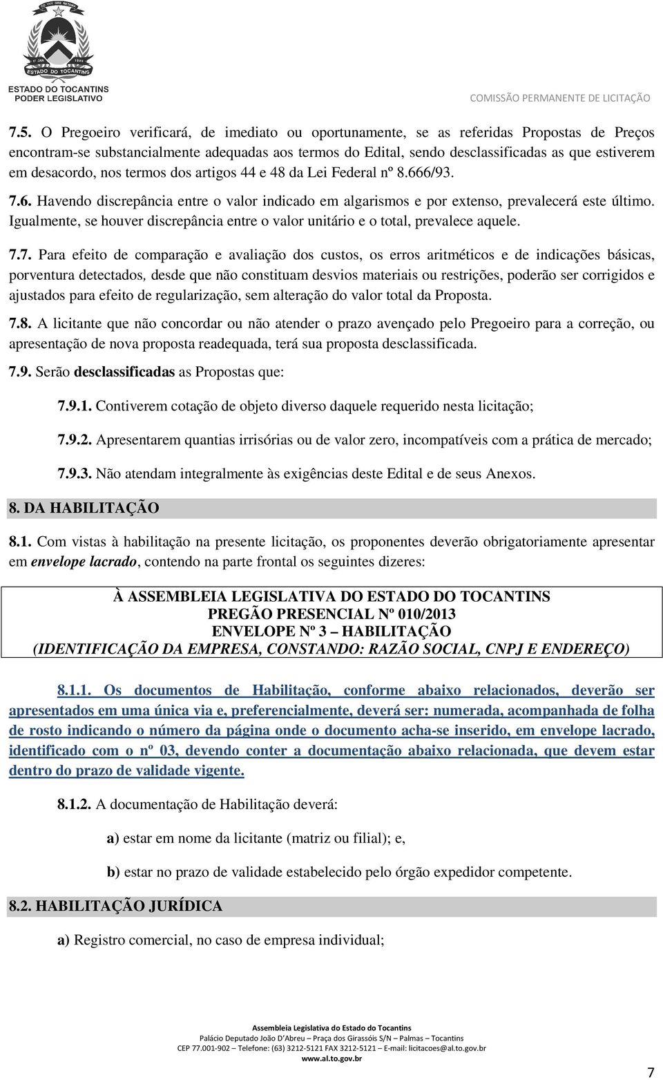 Igualmente, se houver discrepância entre o valor unitário e o total, prevalece aquele. 7.