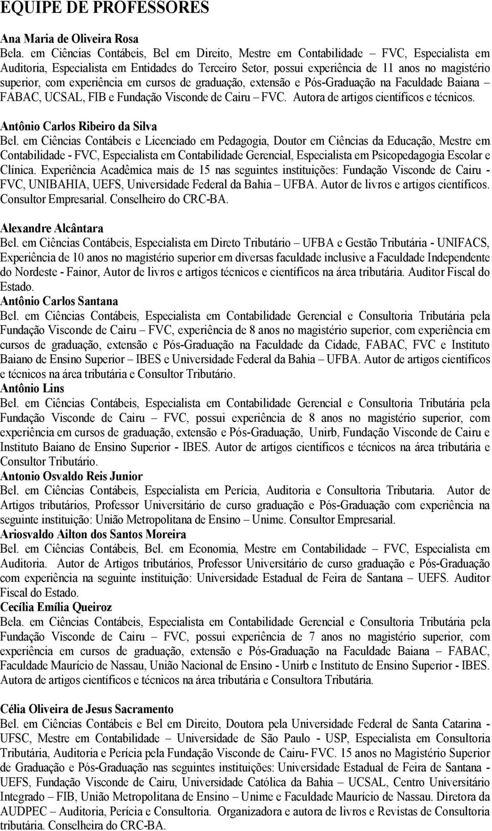 experiência em cursos de graduação, extensão e Pós-Graduação na Faculdade Baiana FABAC, UCSAL, FIB e Fundação Visconde de Cairu FVC. Autora de artigos científicos e técnicos.