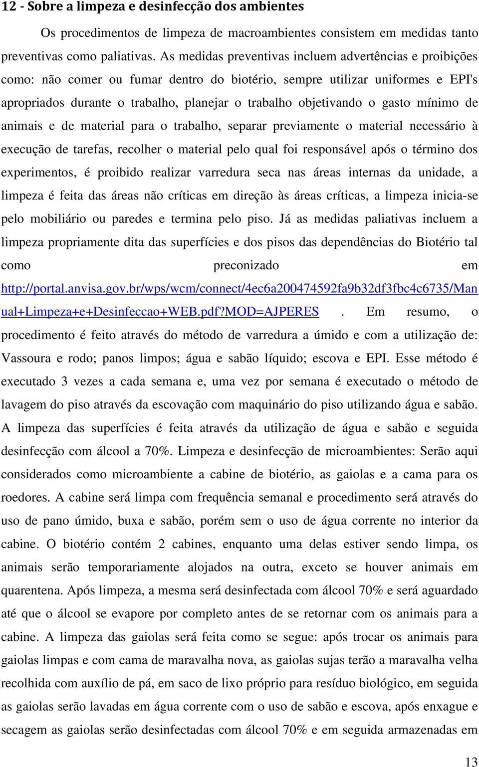 o gasto mínimo de animais e de material para o trabalho, separar previamente o material necessário à execução de tarefas, recolher o material pelo qual foi responsável após o término dos