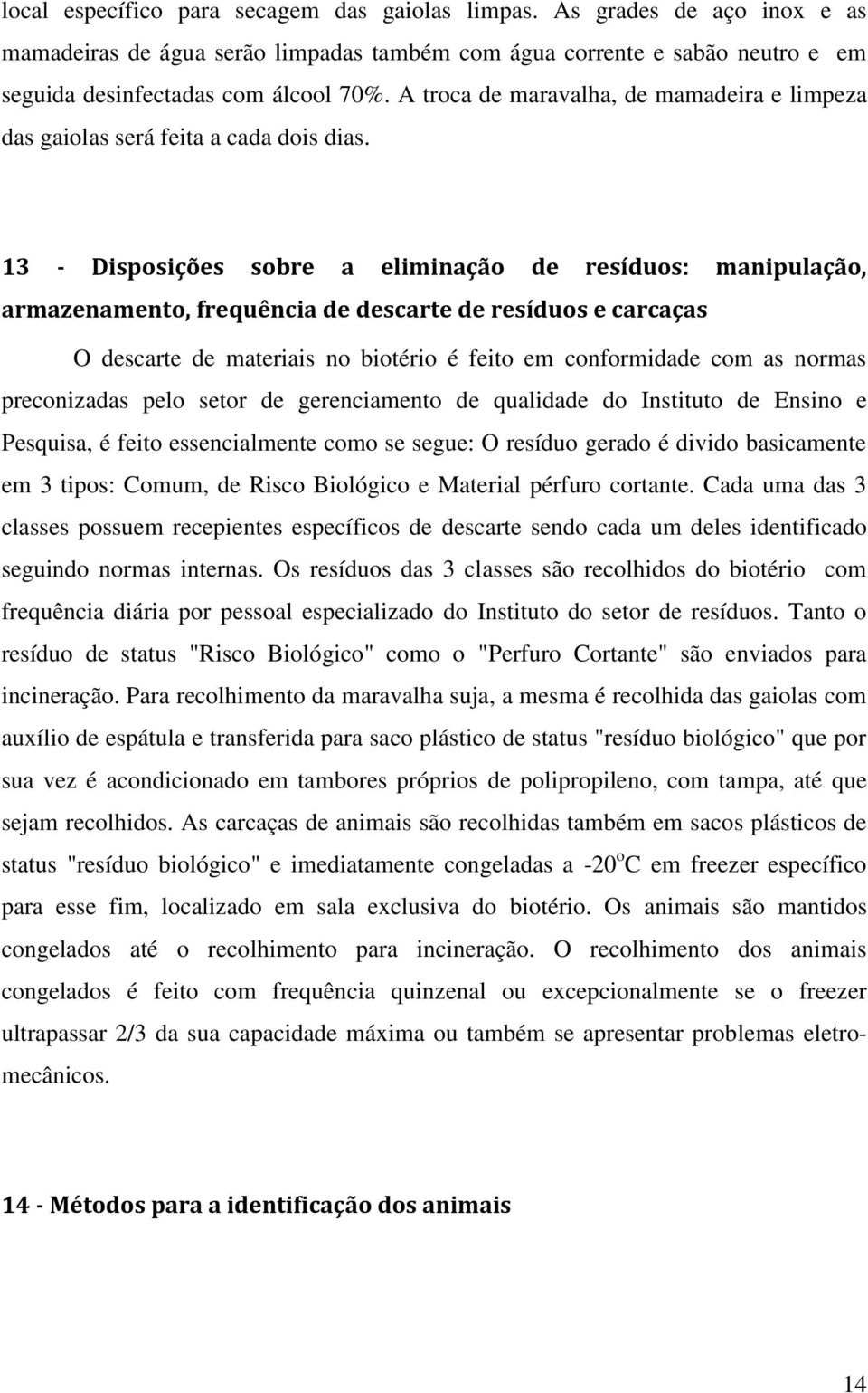 13 - Disposições sobre a eliminação de resíduos: manipulação, armazenamento, frequência de descarte de resíduos e carcaças O descarte de materiais no biotério é feito em conformidade com as normas