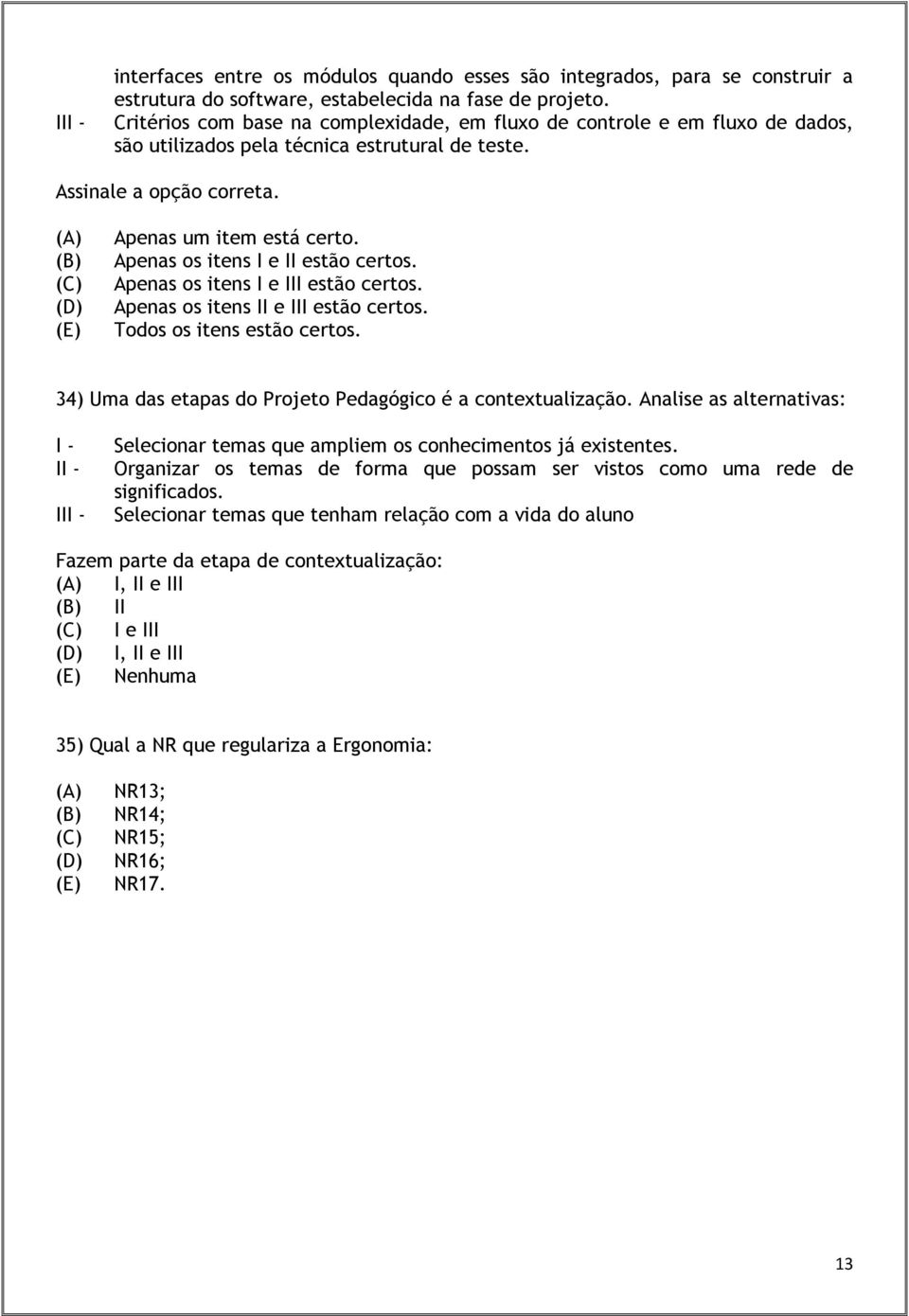 Apenas os itens I e II estão certos. Apenas os itens I e III estão certos. Apenas os itens II e III estão certos. Todos os itens estão certos.