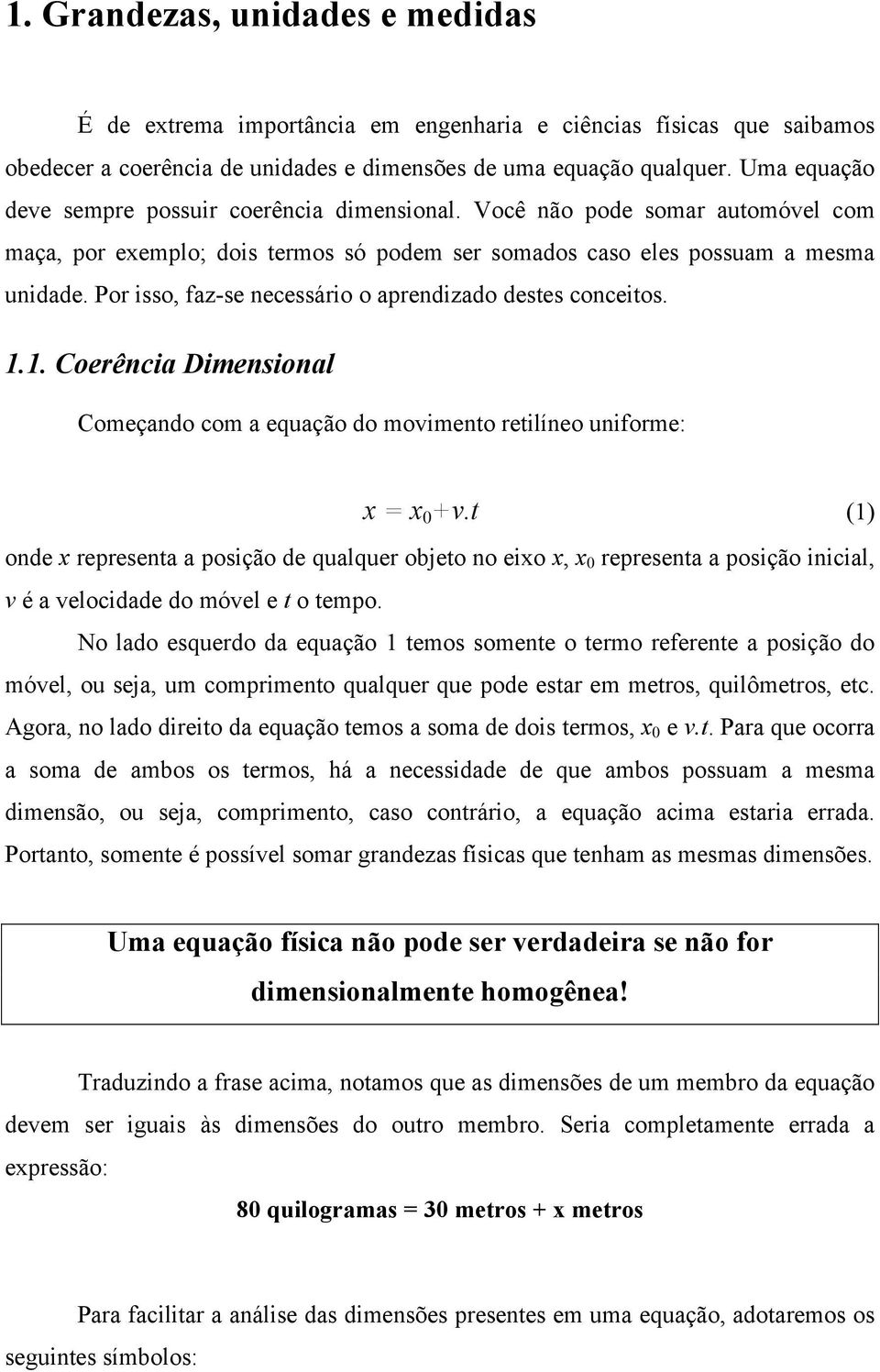 Por isso, faz-se necessário o aprendizado destes conceitos. 1.1. Coerência Dimensional Começando com a equação do movimento retilíneo uniforme: x = x 0 +v.