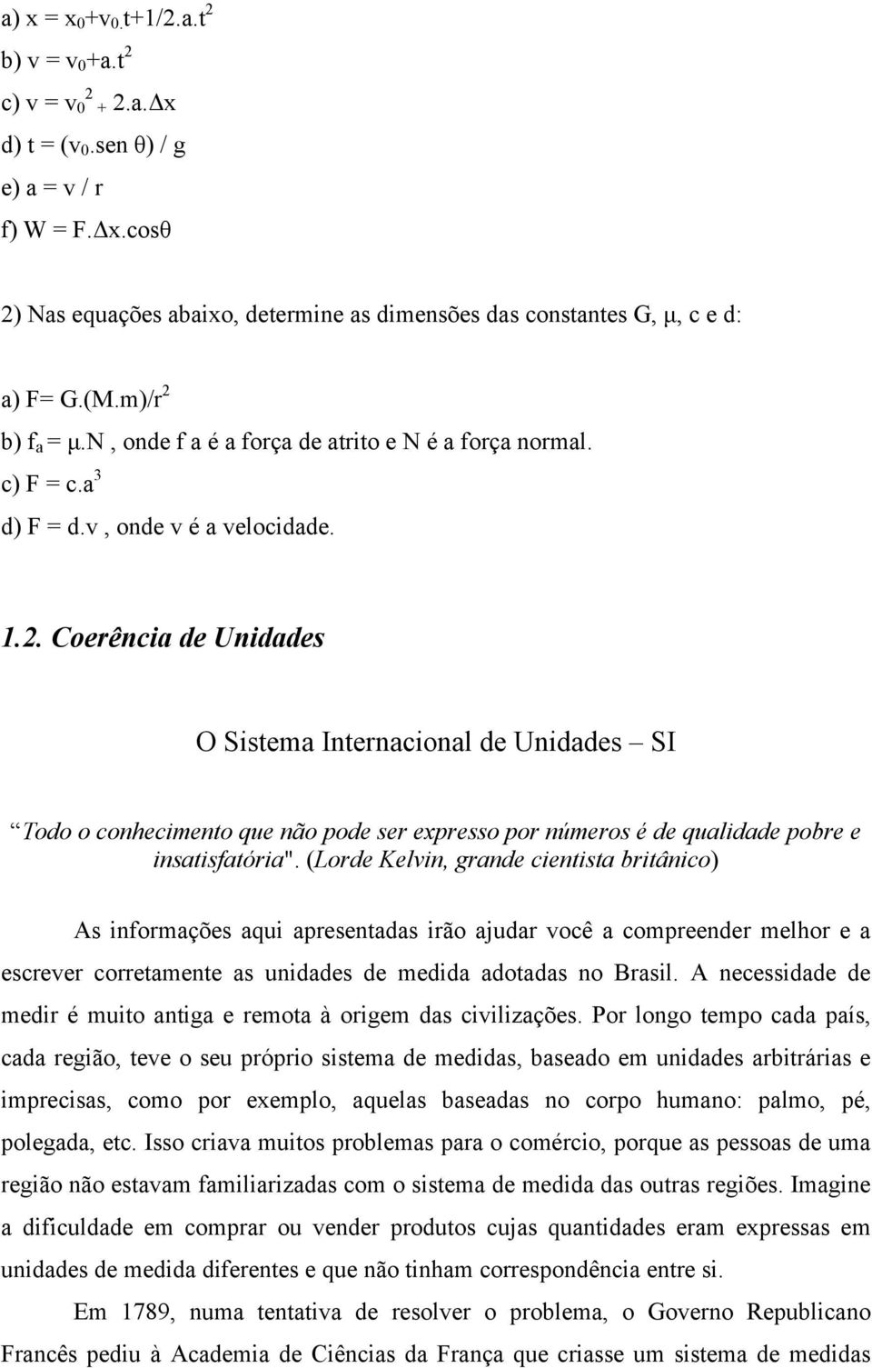 (Lorde Kelvin, grande cientista britânico) As informações aqui apresentadas irão ajudar você a compreender melhor e a escrever corretamente as unidades de medida adotadas no Brasil.