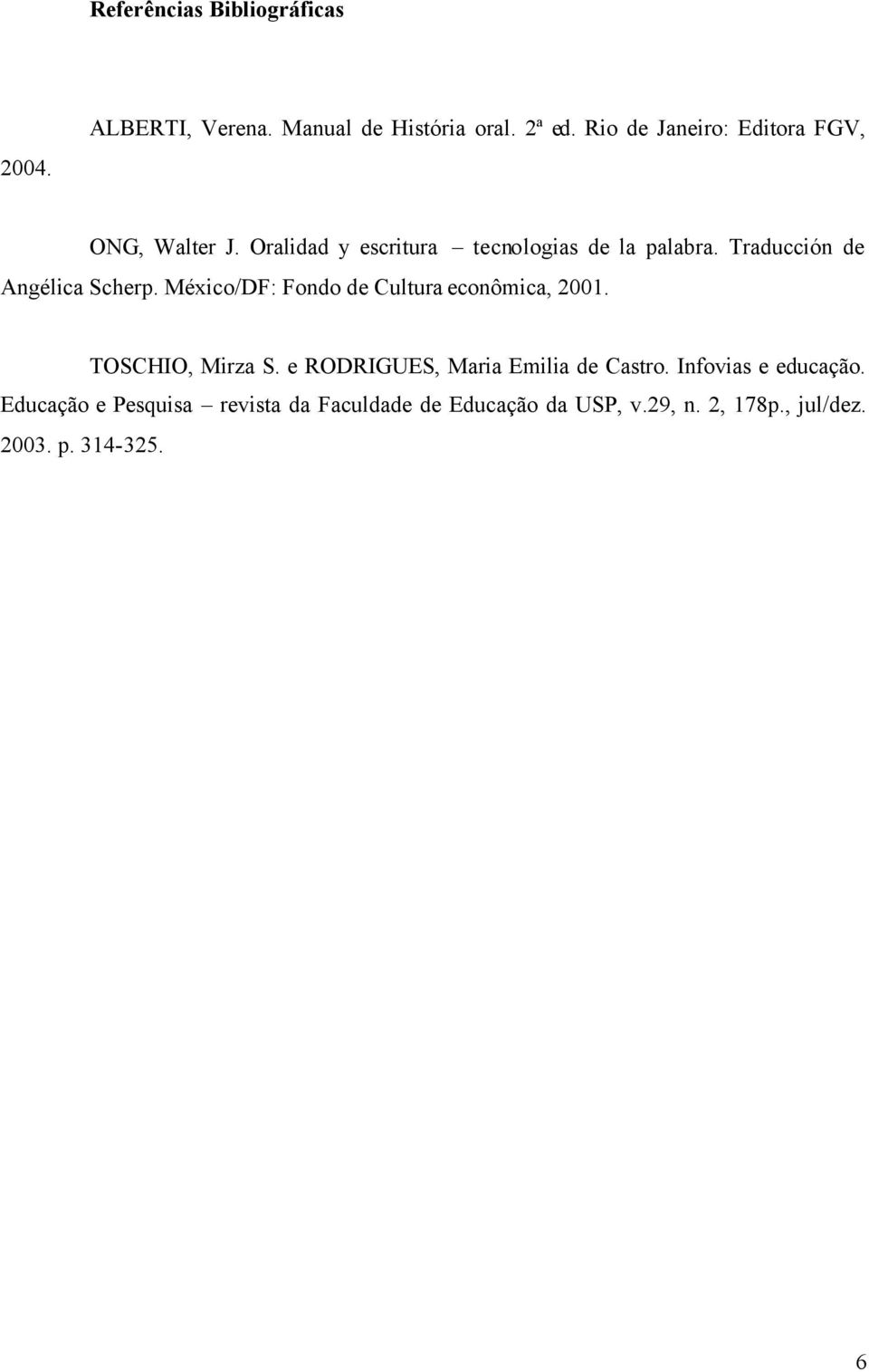 Traducción de Angélica Scherp. México/DF: Fondo de Cultura econômica, 2001. TOSCHIO, Mirza S.
