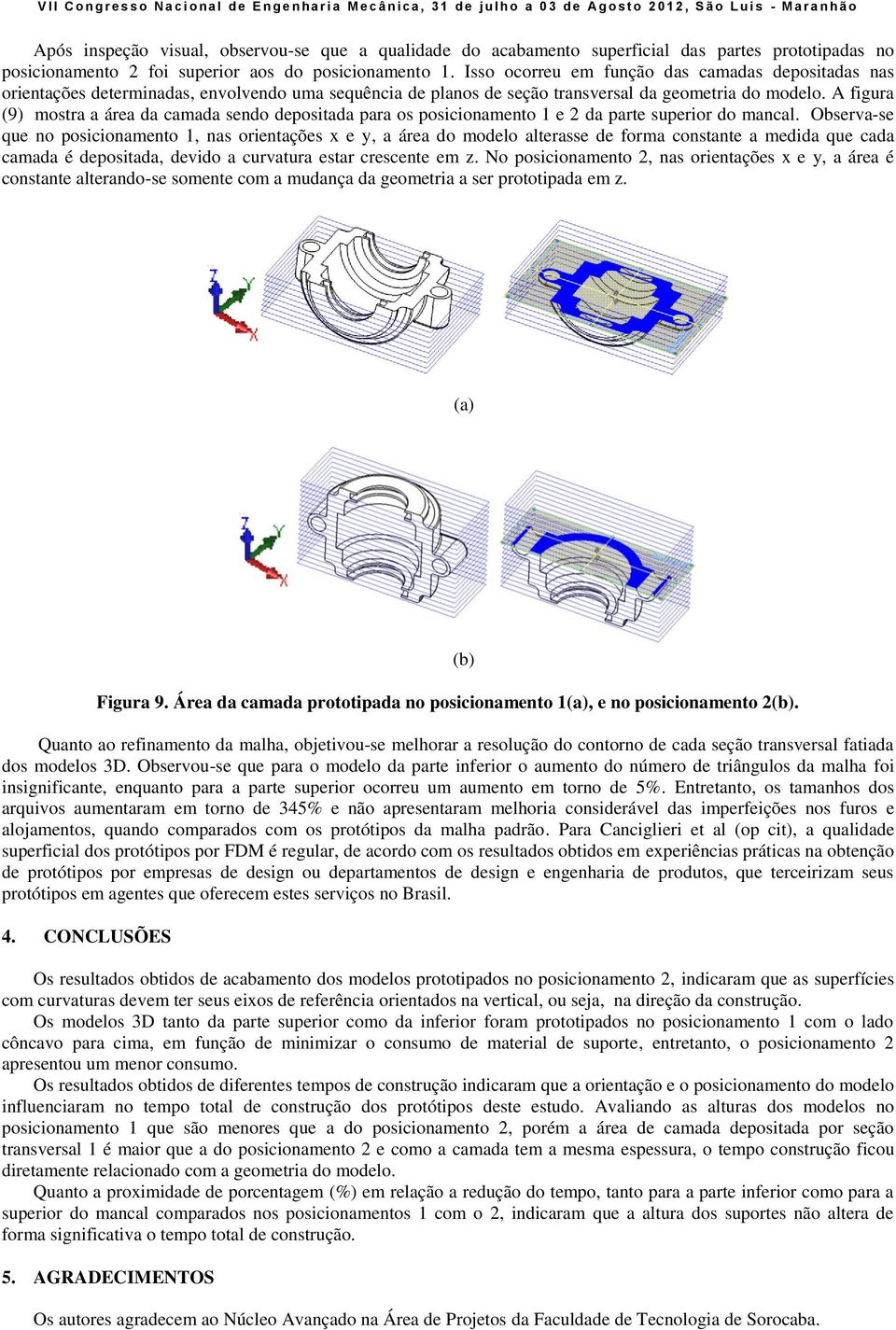 A figura (9) mostra a área da camada sendo depositada para os posicionamento 1 e 2 da parte superior do mancal.