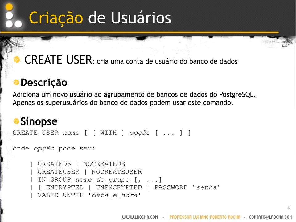 Apenas os superusuários do banco de dados podem usar este comando. Sinopse CREATE USER nome [ [ WITH ] opção [.