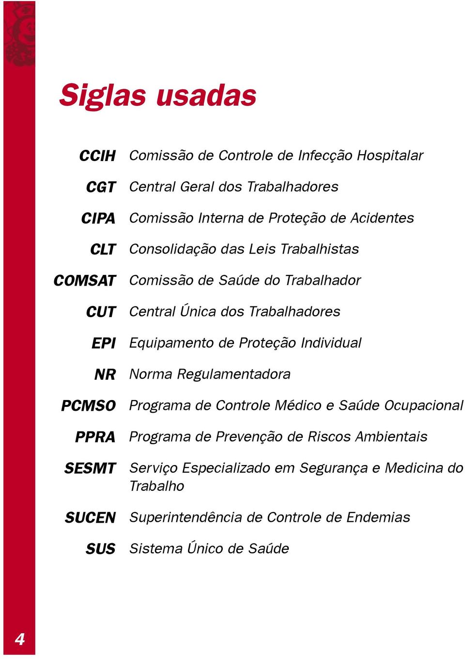 Trabalhadores Equipamento de Proteção Individual Norma Regulamentadora Programa de Controle Médico e Saúde Ocupacional Programa de Prevenção