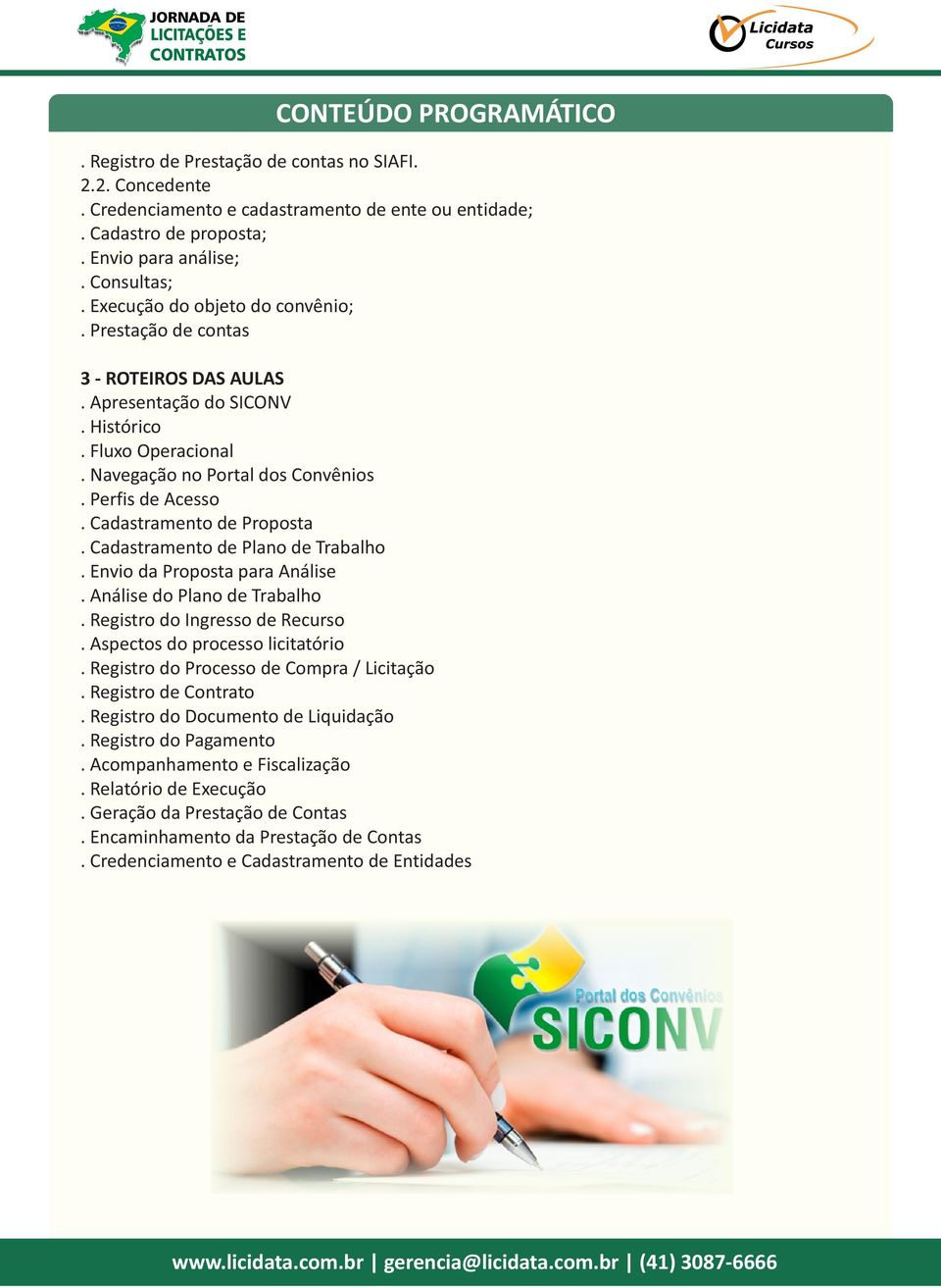 Cadastramento de Proposta. Cadastramento de Plano de Trabalho. Envio da Proposta para Análise. Análise do Plano de Trabalho. Registro do Ingresso de Recurso. Aspectos do processo licitatório.