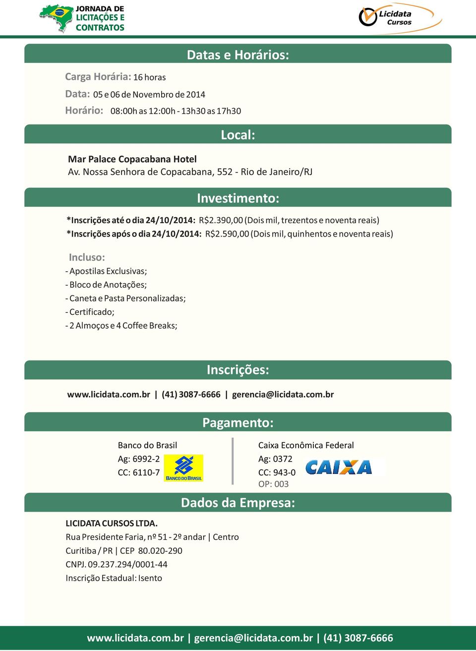 590,00 (Dois mil, quinhentos e noventa reais) Incluso: Apostilas Exclusivas; Bloco de Anotações; Caneta e Pasta Personalizadas; Certificado; 2 Almoços e 4 Coffee Breaks; Local: Inscrições: www.