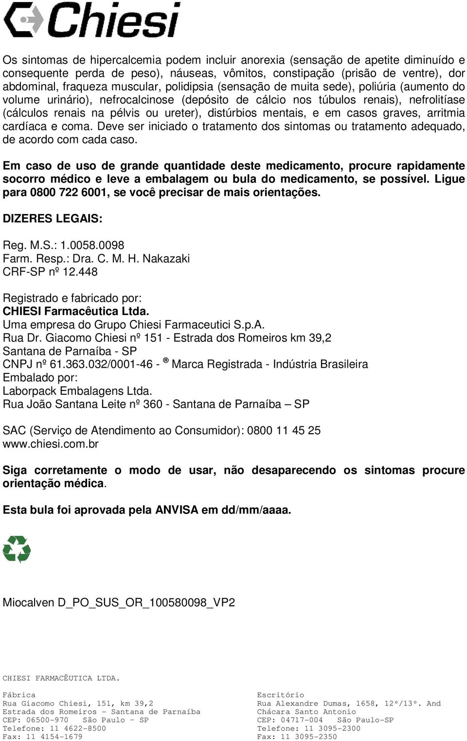 mentais, e em casos graves, arritmia cardíaca e coma. Deve ser iniciado o tratamento dos sintomas ou tratamento adequado, de acordo com cada caso.