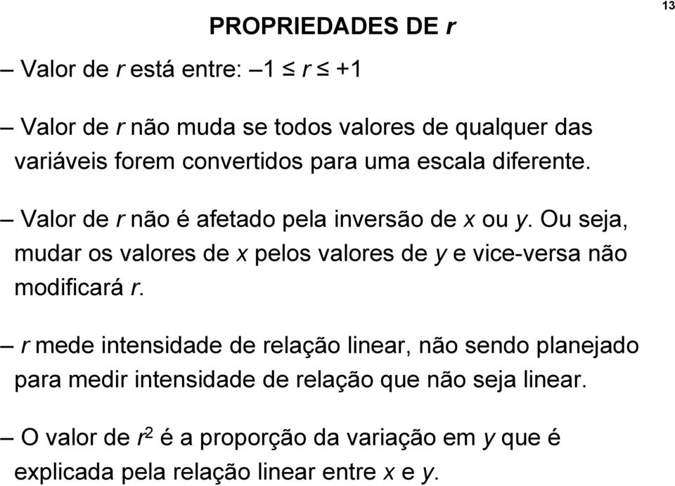 Ou seja, mudar os valores de x pelos valores de y e vice-versa não modificará r.