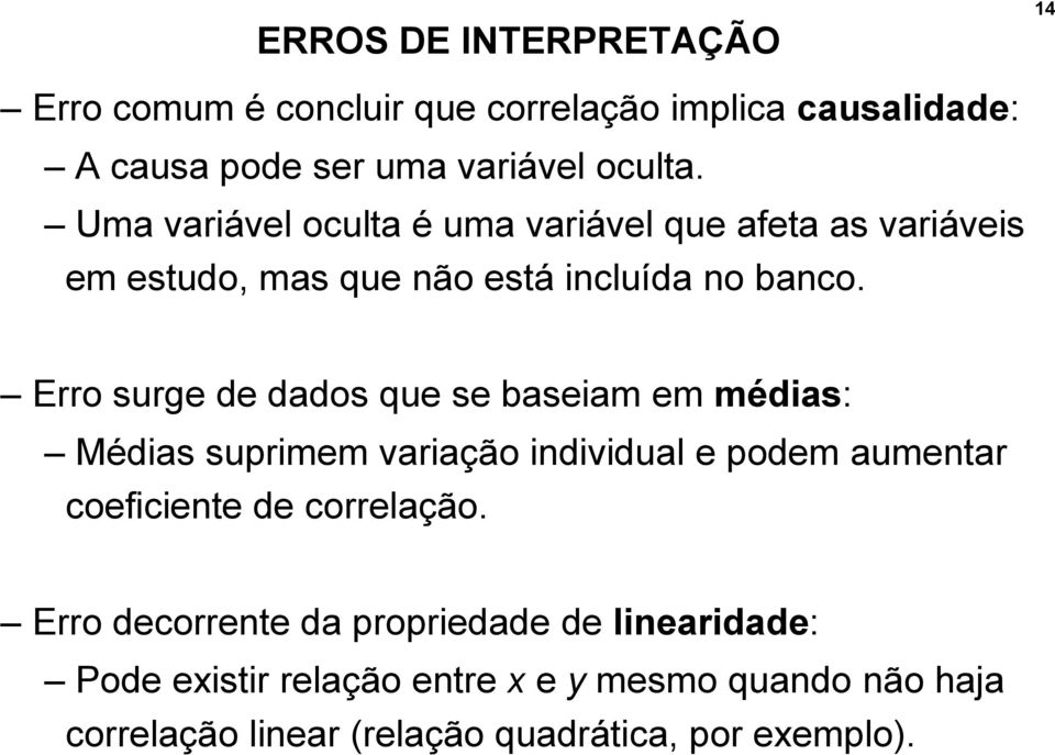 Erro surge de dados que se baseiam em médias: Médias suprimem variação individual e podem aumentar coeficiente de correlação.