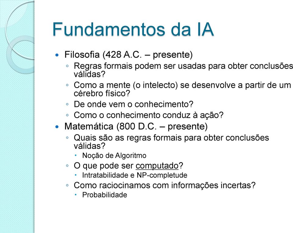 Como o conhecimento conduz à ação? Matemática (800 D.C. presente) Quais são as regras formais para obter conclusões válidas?