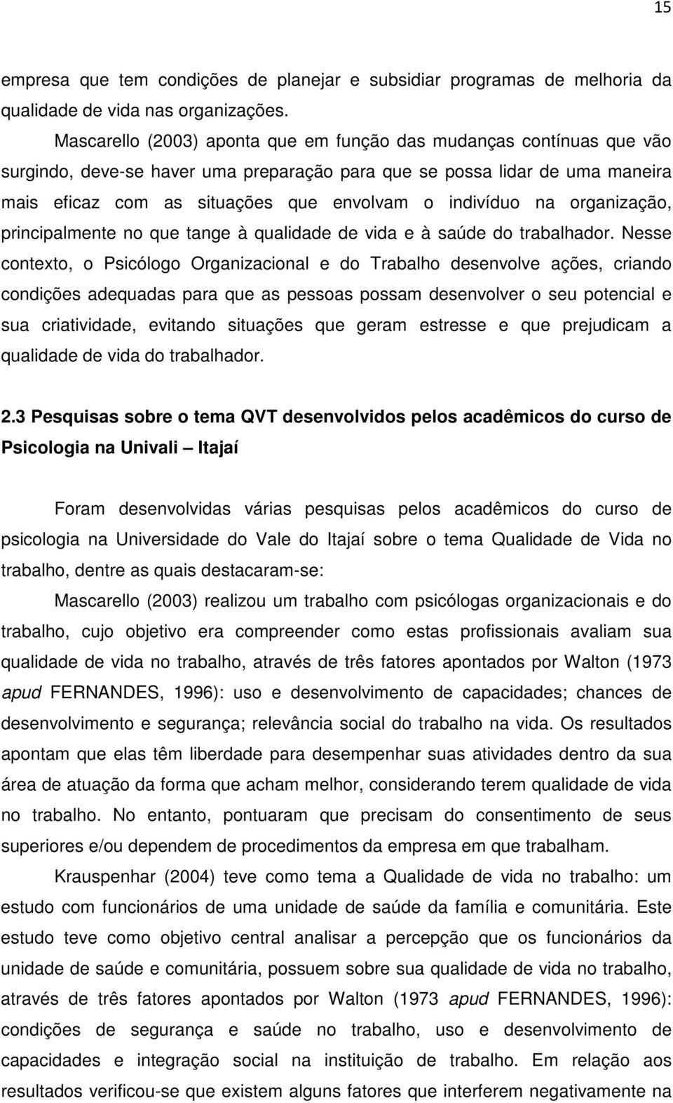 indivíduo na organização, principalmente no que tange à qualidade de vida e à saúde do trabalhador.