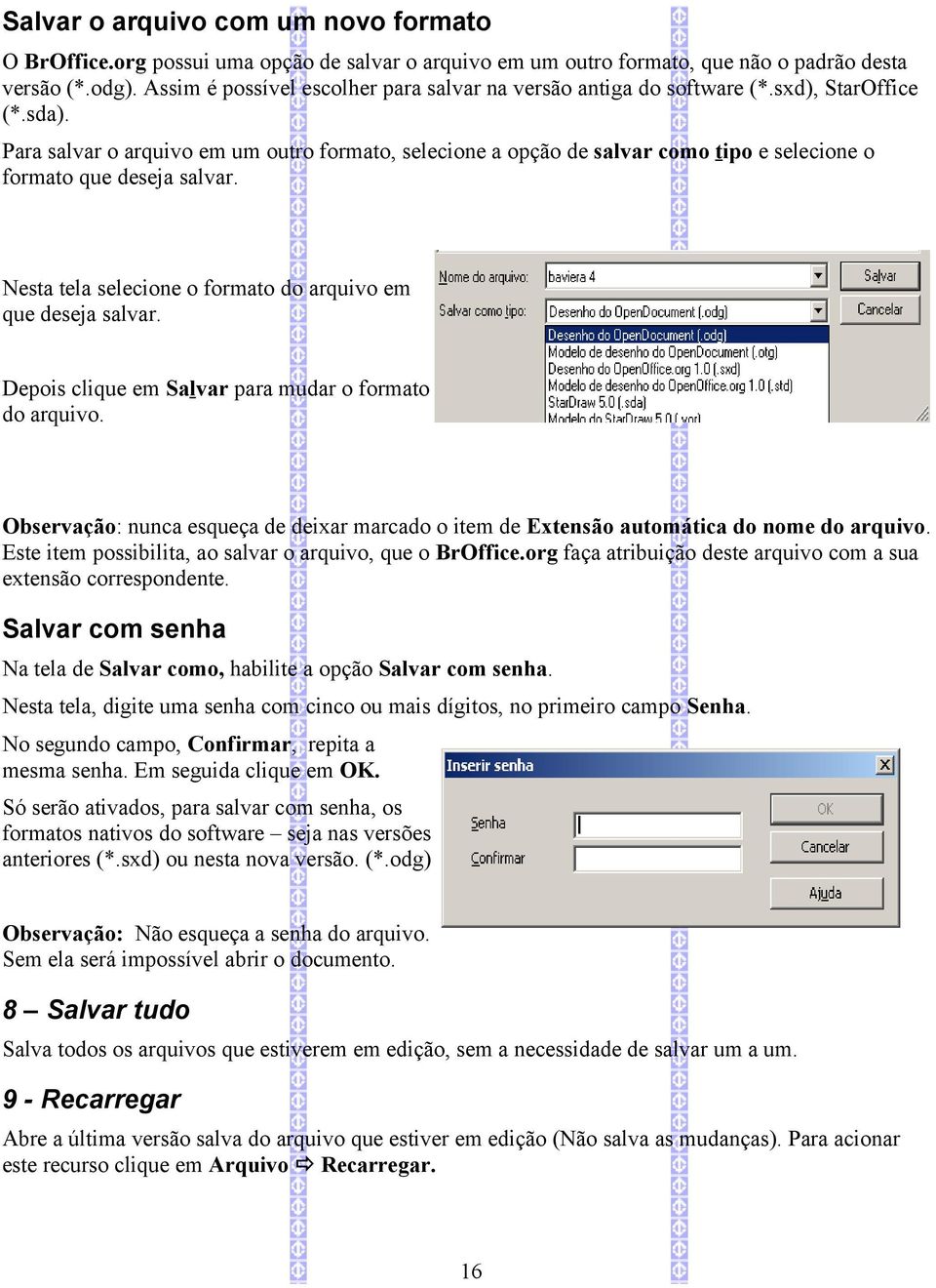 Para salvar o arquivo em um outro formato, selecione a opção de salvar como tipo e selecione o formato que deseja salvar. Nesta tela selecione o formato do arquivo em que deseja salvar.