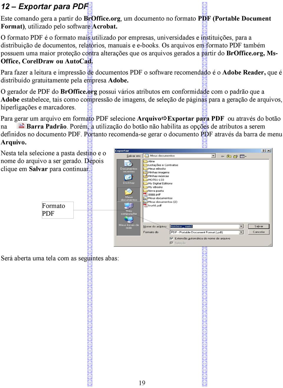 Os arquivos em formato PDF também possuem uma maior proteção contra alterações que os arquivos gerados a partir do BrOffice.org, MsOffice, CorelDraw ou AutoCad.