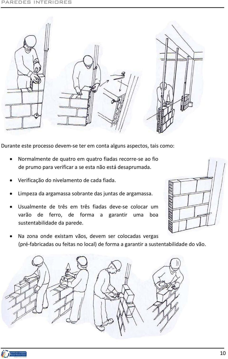 Limpeza da argamassa sobrante das juntas de argamassa.