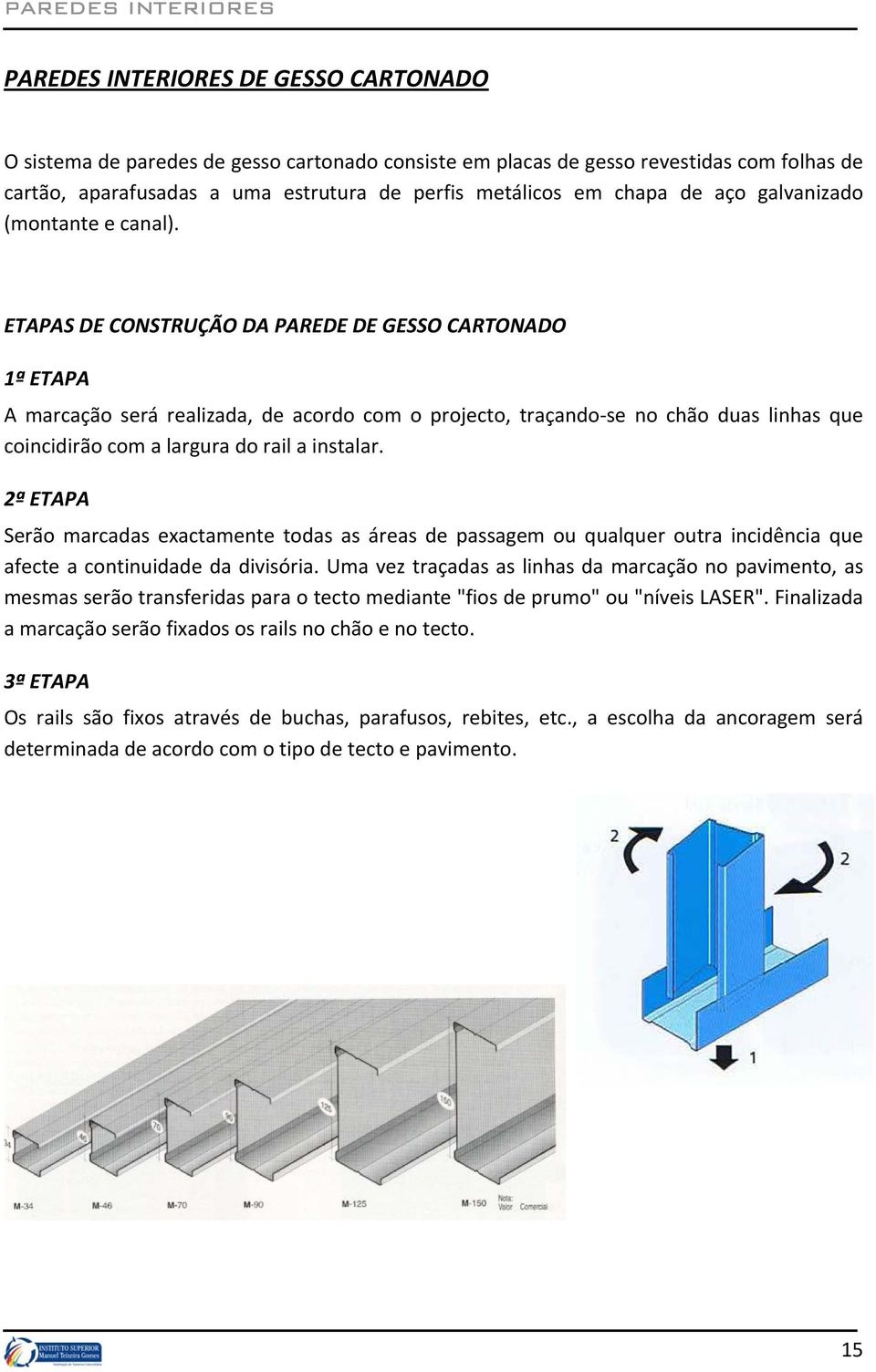 ETAPAS DE CONSTRUÇÃO DA PAREDE DE GESSO CARTONADO 1ª ETAPA A marcação será realizada, de acordo com o projecto, traçando se no chão duas linhas que coincidirão com a largura do rail a instalar.