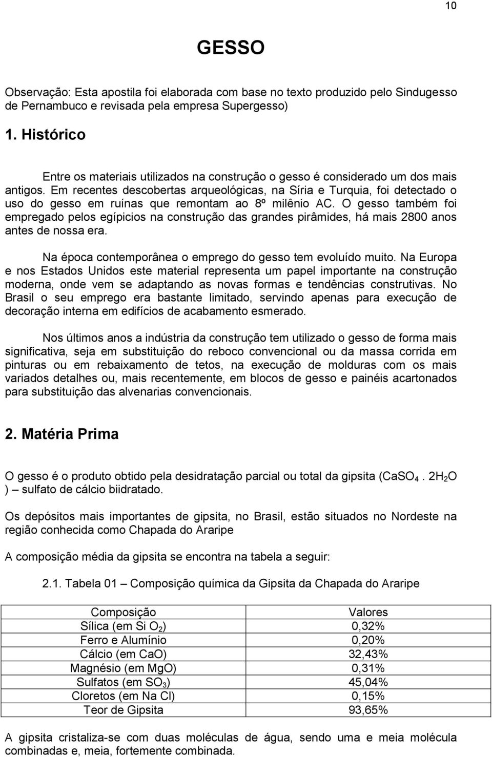 Em recentes descobertas arqueológicas, na Síria e Turquia, foi detectado o uso do gesso em ruínas que remontam ao 8º milênio AC.