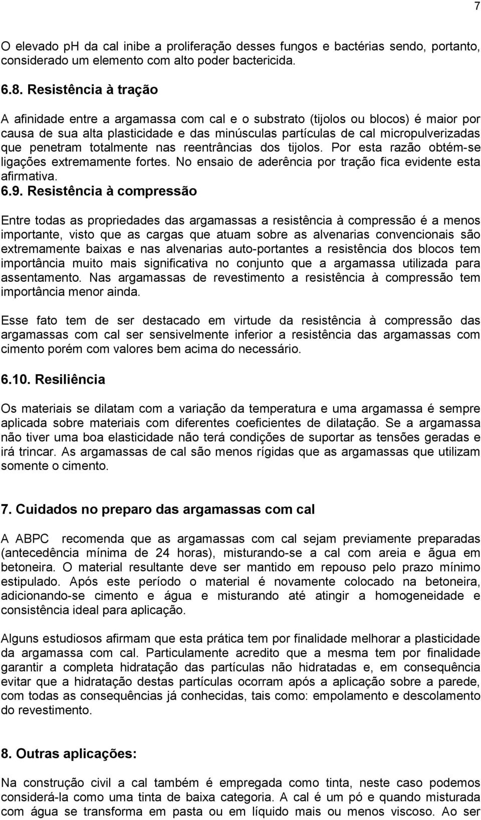 penetram totalmente nas reentrâncias dos tijolos. Por esta razão obtém-se ligações extremamente fortes. No ensaio de aderência por tração fica evidente esta afirmativa. 6.9.