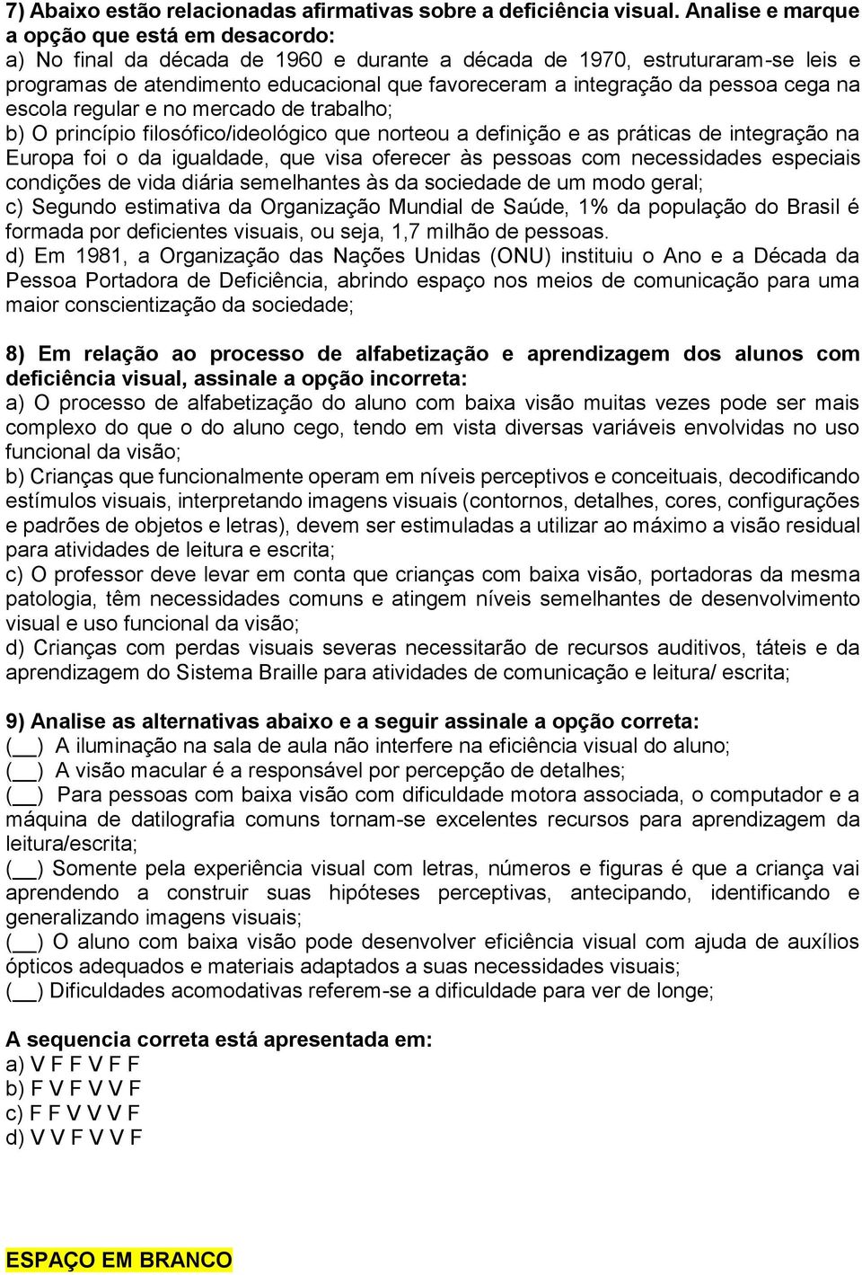 pessoa cega na escola regular e no mercado de trabalho; b) O princípio filosófico/ideológico que norteou a definição e as práticas de integração na Europa foi o da igualdade, que visa oferecer às