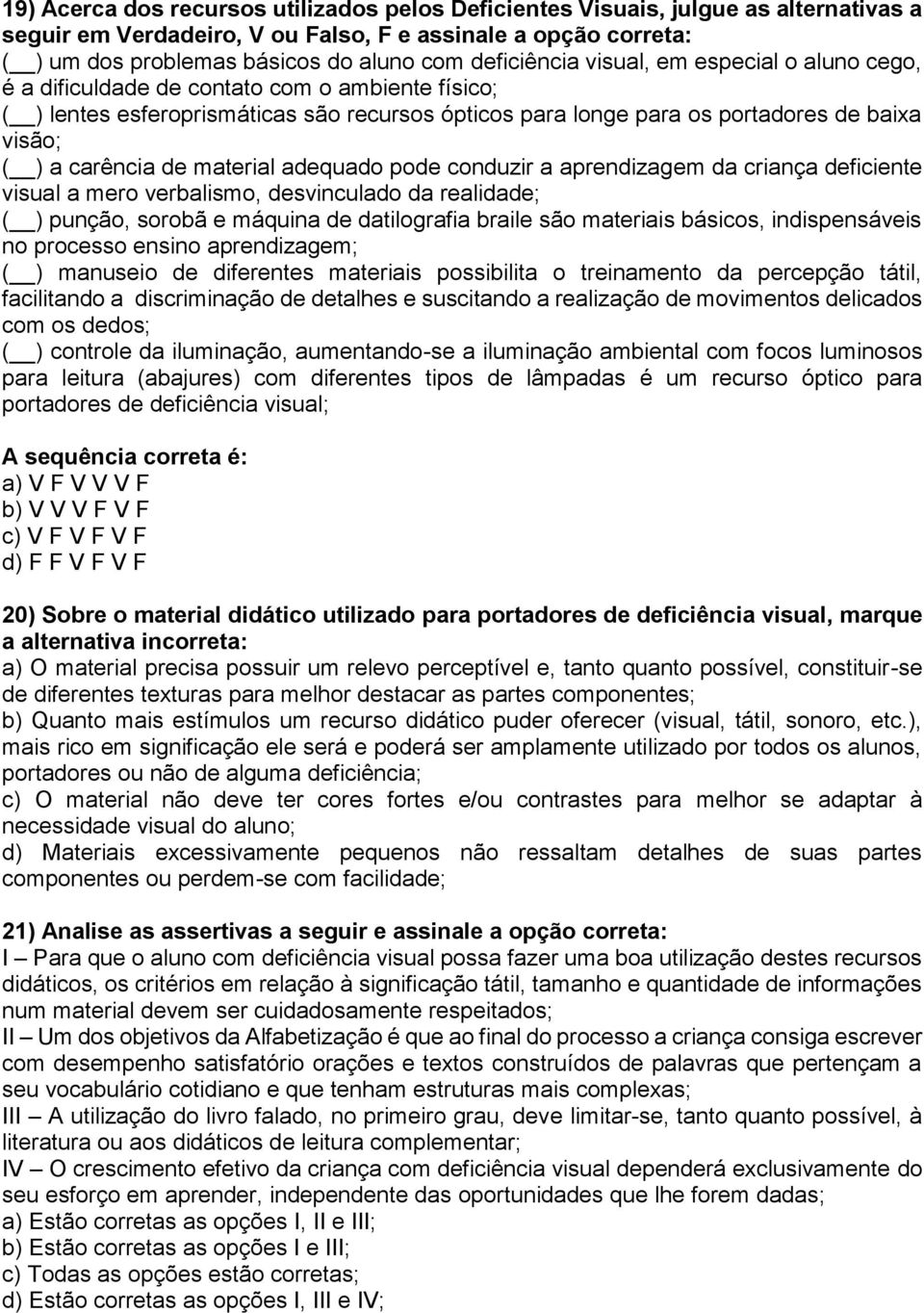 carência de material adequado pode conduzir a aprendizagem da criança deficiente visual a mero verbalismo, desvinculado da realidade; ( ) punção, sorobã e máquina de datilografia braile são materiais