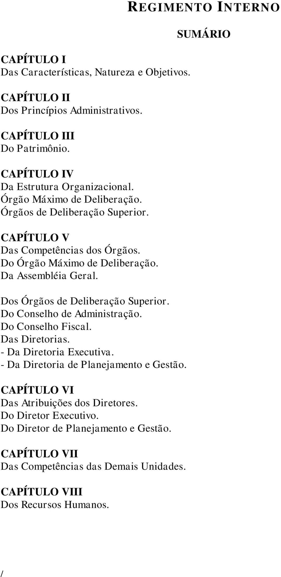 Dos Órgãos de Deliberação Superior. Do Conselho de Administração. Do Conselho Fiscal. Das Diretorias. - Da Diretoria Executiva. - Da Diretoria de Planejamento e Gestão.