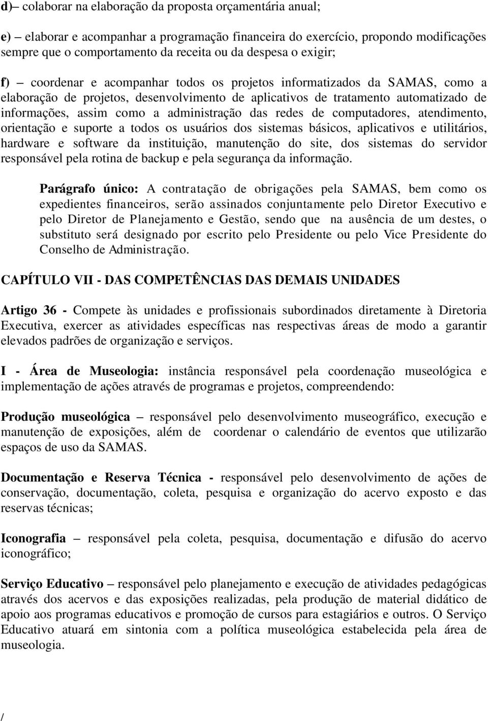 administração das redes de computadores, atendimento, orientação e suporte a todos os usuários dos sistemas básicos, aplicativos e utilitários, hardware e software da instituição, manutenção do site,