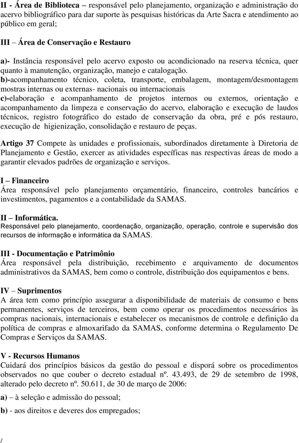 b)-acompanhamento técnico, coleta, transporte, embalagem, montagemdesmontagem mostras internas ou externas- nacionais ou internacionais c)-elaboração e acompanhamento de projetos internos ou