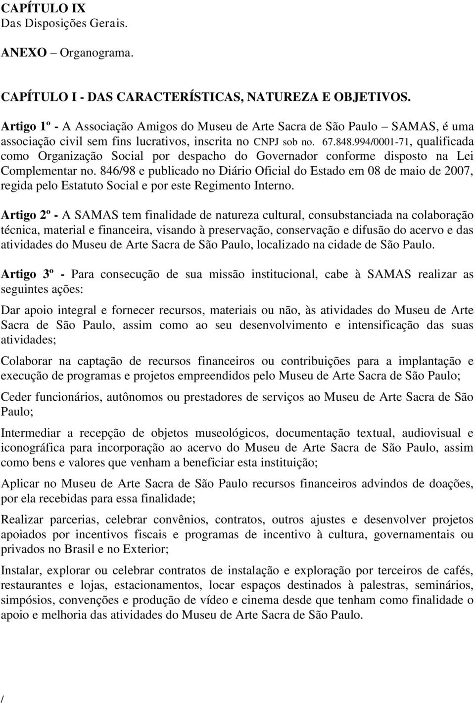 9940001-71, qualificada como Organização Social por despacho do Governador conforme disposto na Lei Complementar no.