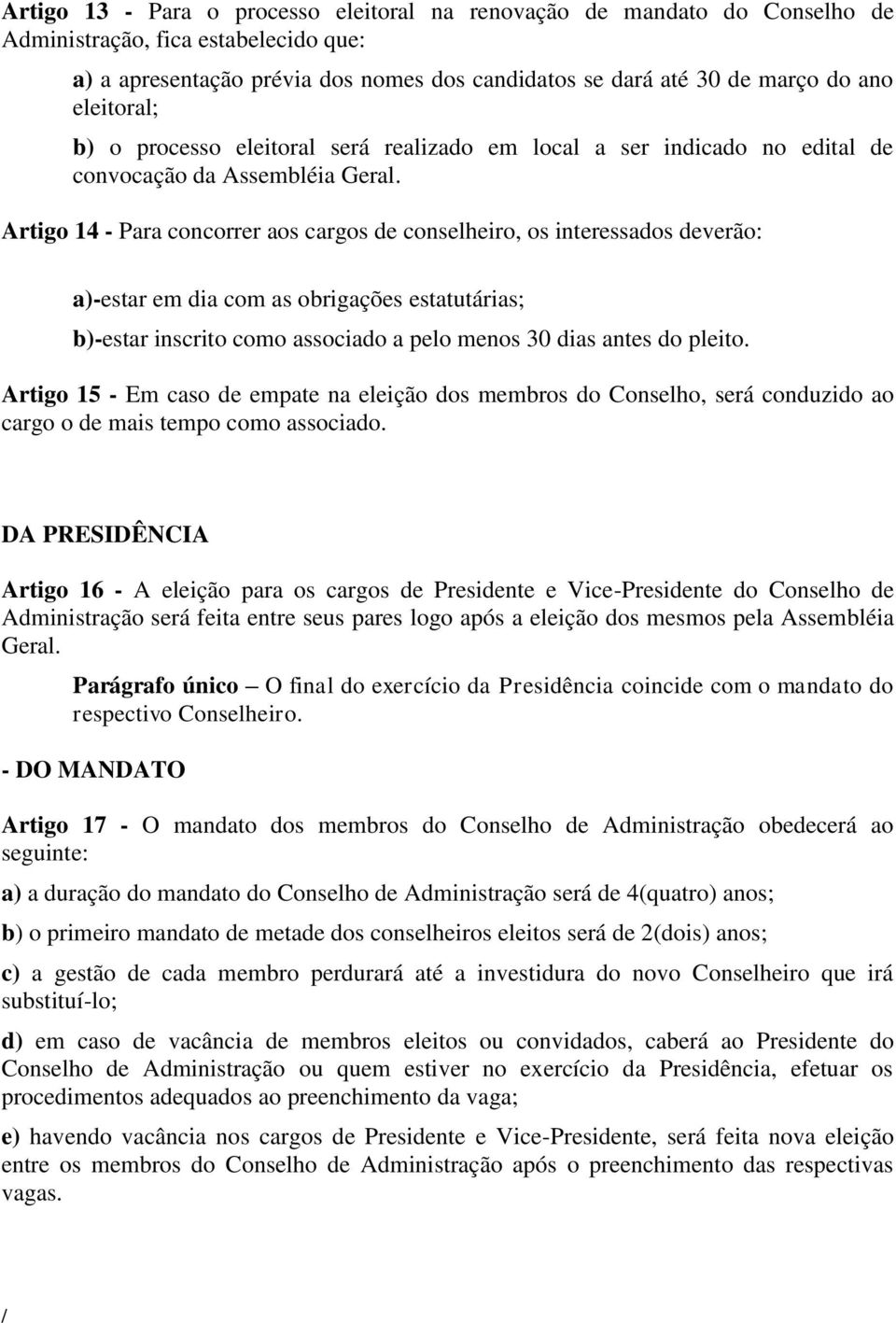 Artigo 14 - Para concorrer aos cargos de conselheiro, os interessados deverão: a)-estar em dia com as obrigações estatutárias; b)-estar inscrito como associado a pelo menos 30 dias antes do pleito.