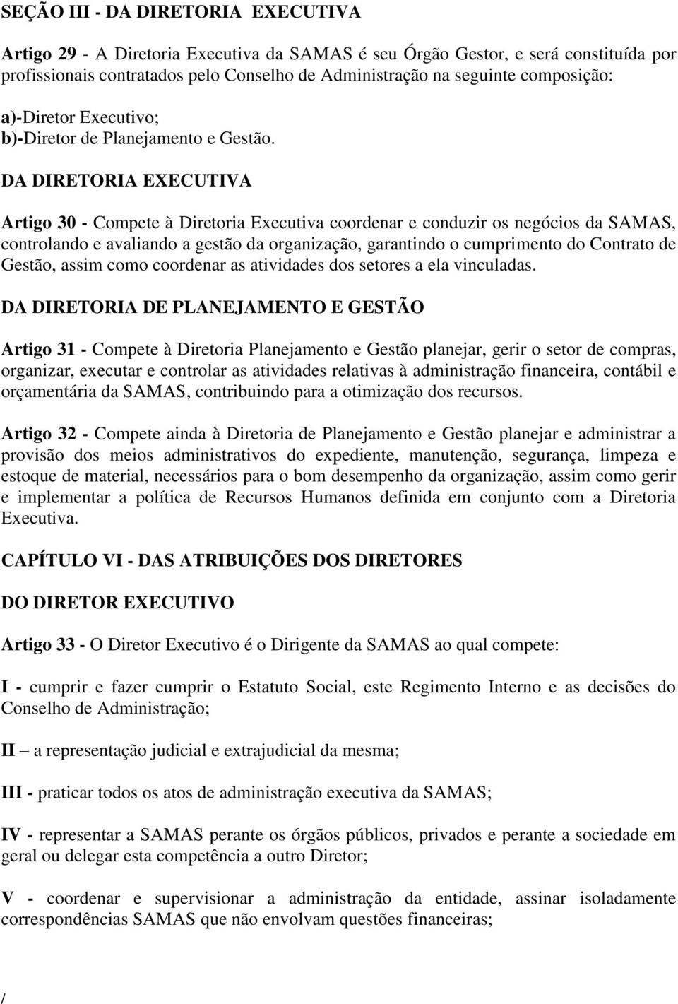 DA DIRETORIA EXECUTIVA Artigo 30 - Compete à Diretoria Executiva coordenar e conduzir os negócios da SAMAS, controlando e avaliando a gestão da organização, garantindo o cumprimento do Contrato de