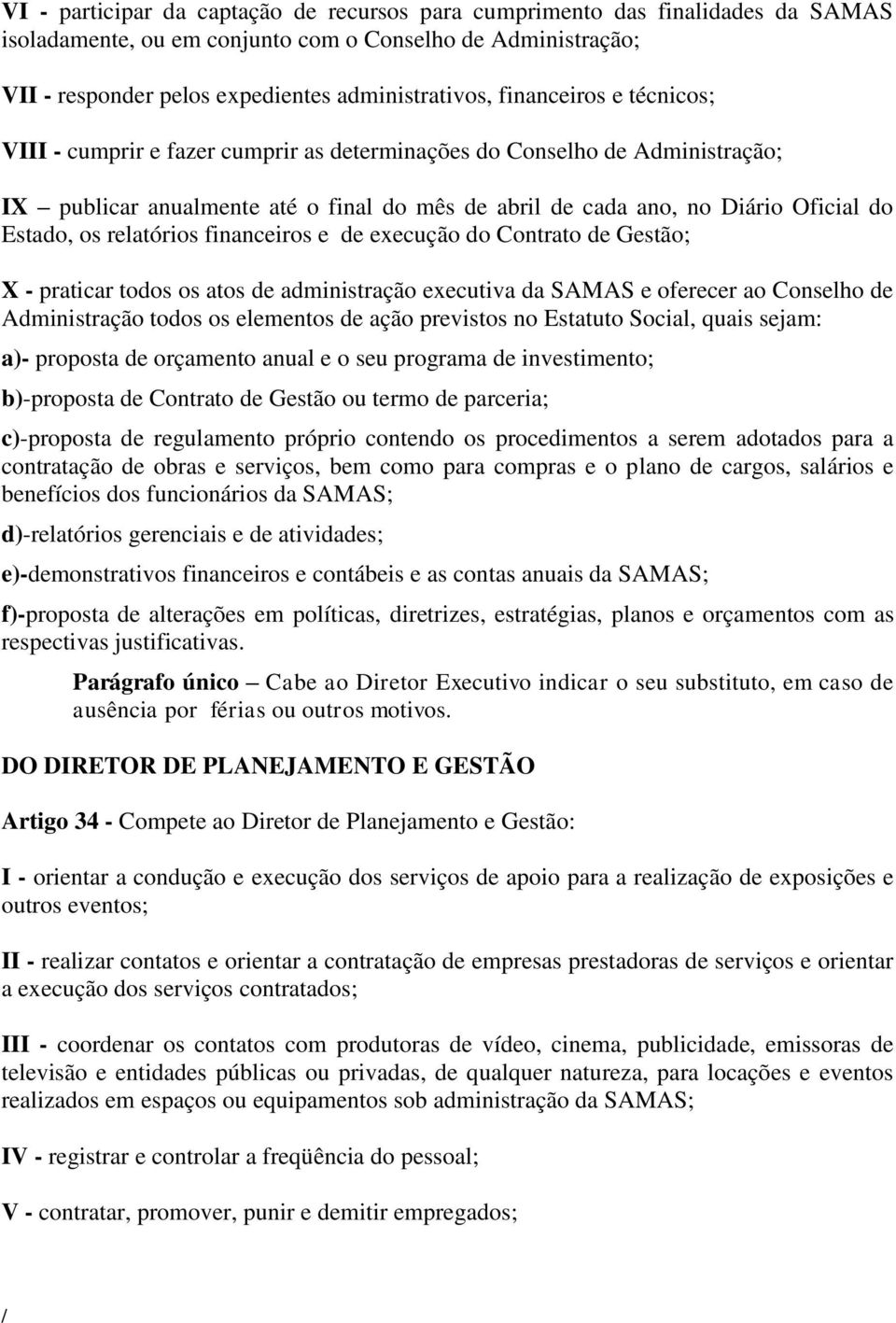 relatórios financeiros e de execução do Contrato de Gestão; X - praticar todos os atos de administração executiva da SAMAS e oferecer ao Conselho de Administração todos os elementos de ação previstos