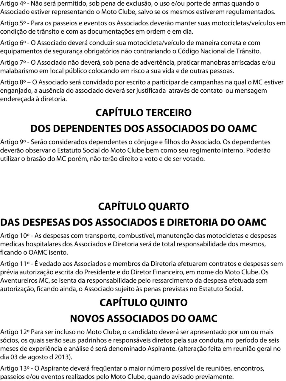 Artigo 6º - O Associado deverá conduzir sua motocicleta/veículo de maneira correta e com equipamentos de segurança obrigatórios não contrariando o Código Nacional de Trânsito.