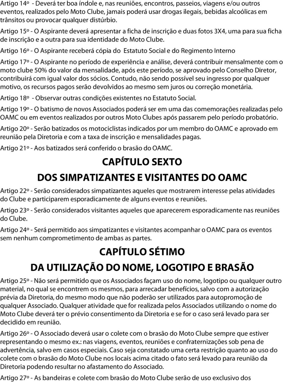 Artigo 16º - O Aspirante receberá cópia do Estatuto Social e do Regimento Interno Artigo 17º - O Aspirante no período de experiência e análise, deverá contribuir mensalmente com o moto clube 50% do