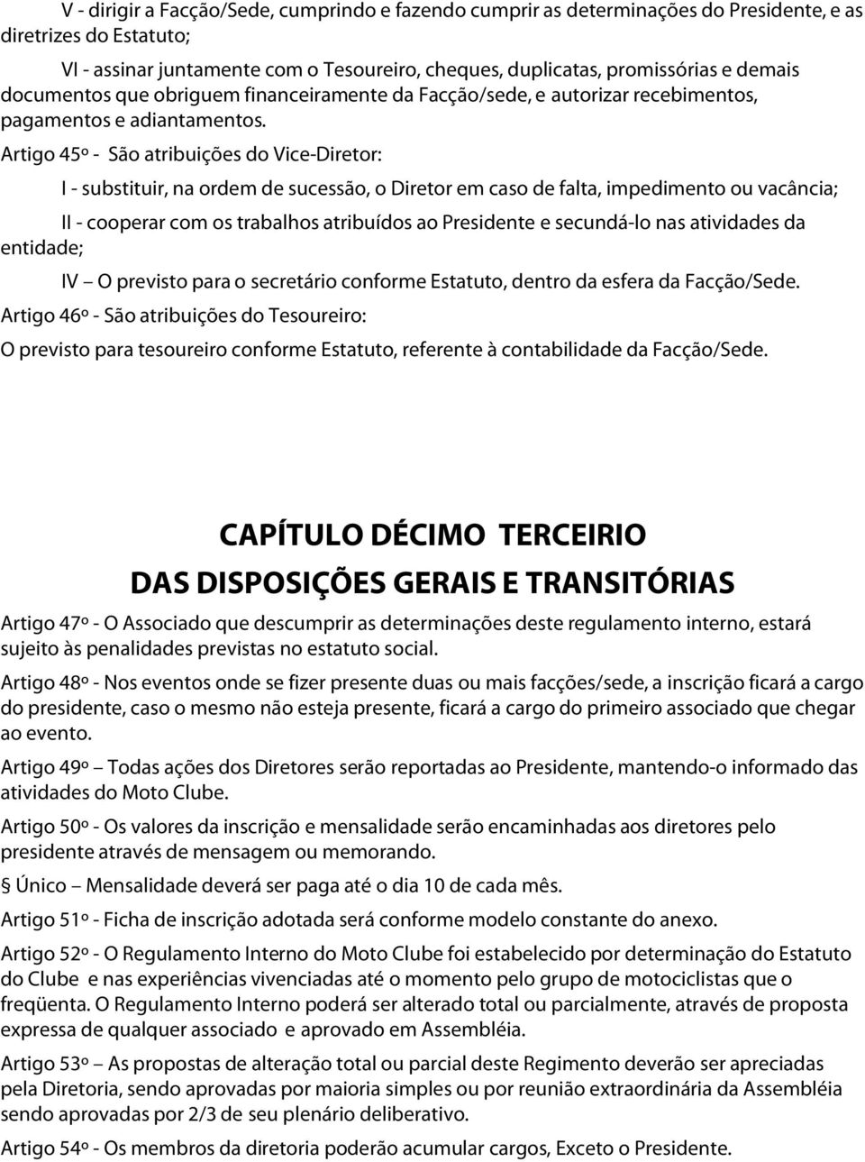 Artigo 45º - São atribuições do Vice-Diretor: I - substituir, na ordem de sucessão, o Diretor em caso de falta, impedimento ou vacância; II - cooperar com os trabalhos atribuídos ao Presidente e