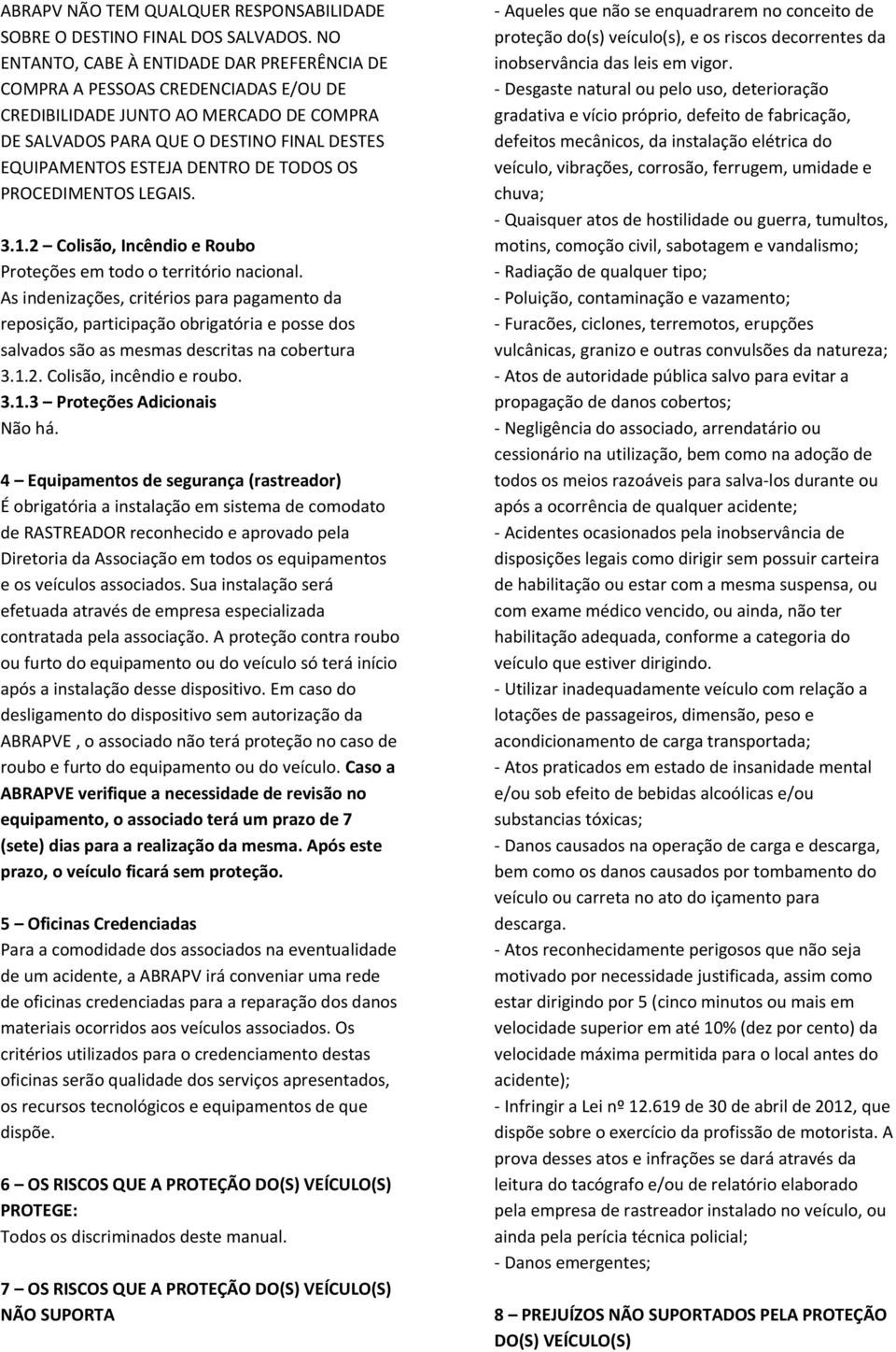 TODOS OS PROCEDIMENTOS LEGAIS. 3.1.2 Colisão, Incêndio e Roubo Proteções em todo o território nacional.