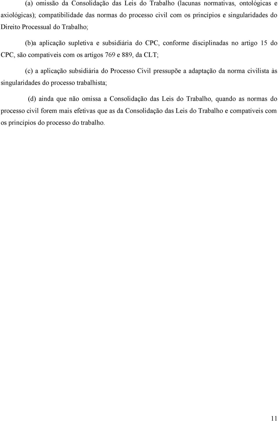 e 889, da CLT; (c) a aplicação subsidiária do Processo Civil pressupõe a adaptação da norma civilista às singularidades do processo trabalhista; (d) ainda que não omissa a