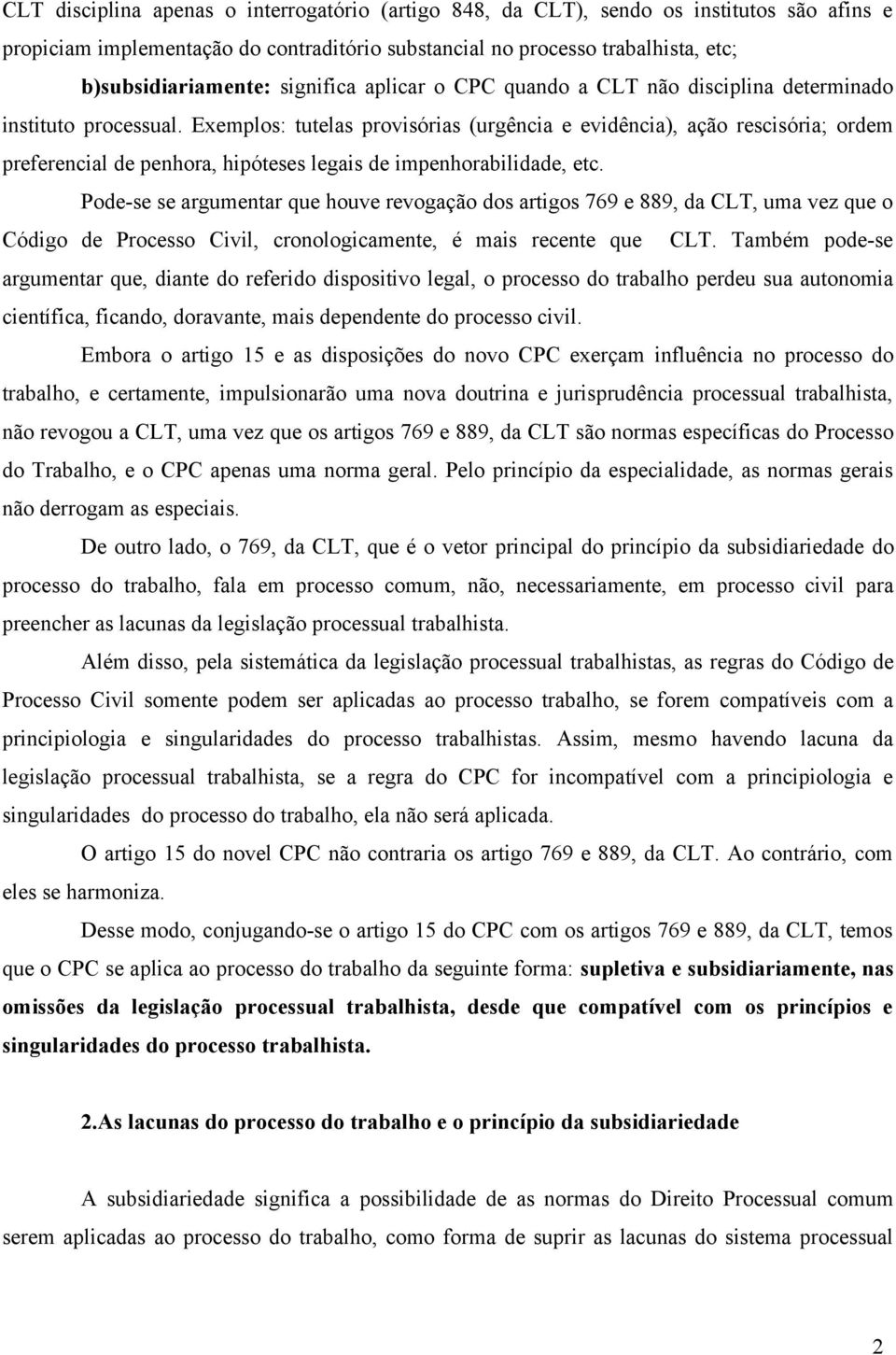 Exemplos: tutelas provisórias (urgência e evidência), ação rescisória; ordem preferencial de penhora, hipóteses legais de impenhorabilidade, etc.