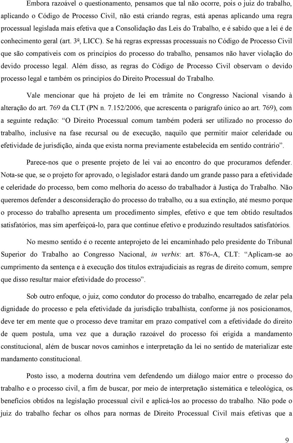 Se há regras expressas processuais no Código de Processo Civil que são compatíveis com os princípios do processo do trabalho, pensamos não haver violação do devido processo legal.