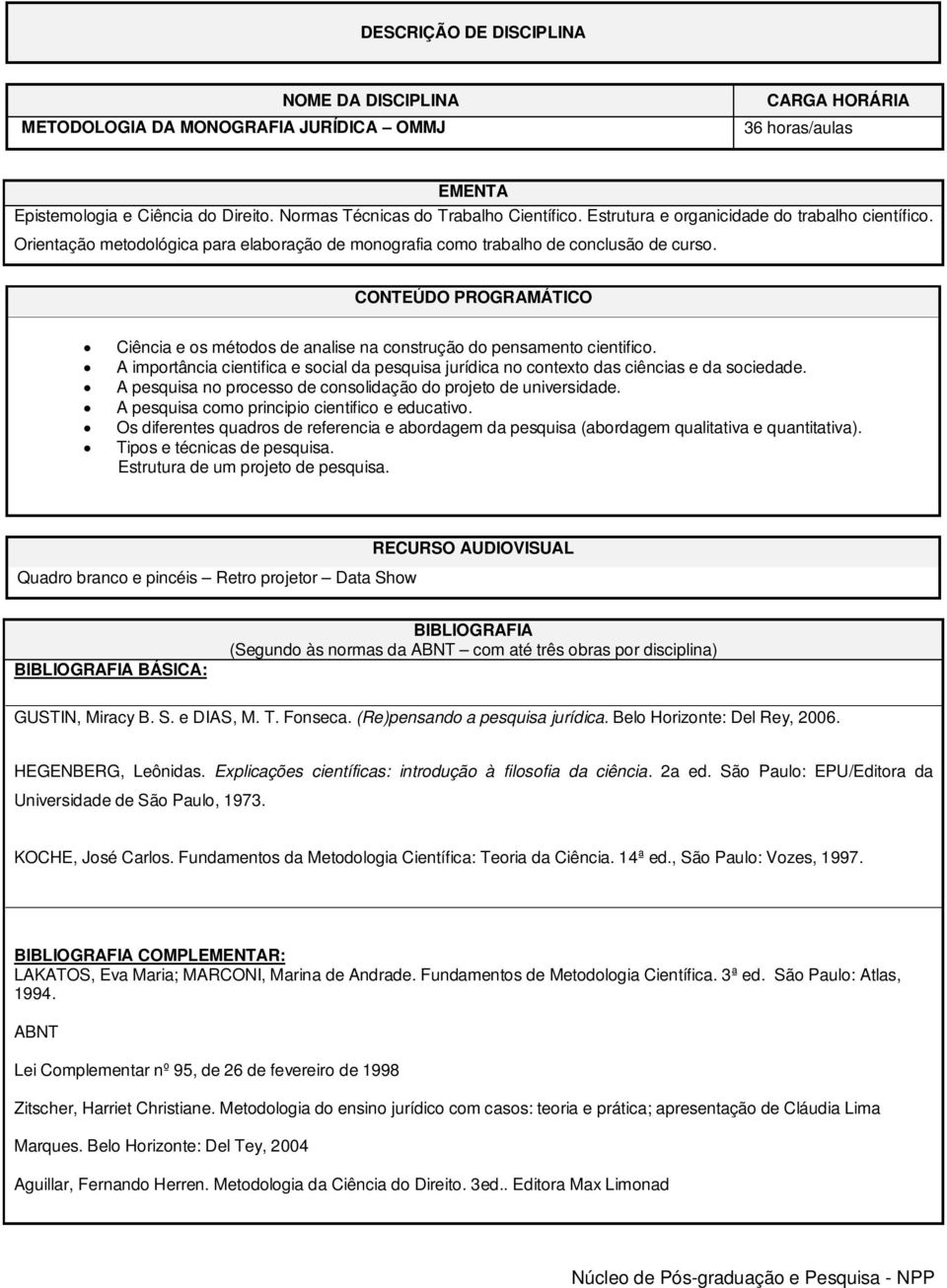 A importância cientifica e social da pesquisa jurídica no contexto das ciências e da sociedade. A pesquisa no processo de consolidação do projeto de universidade.