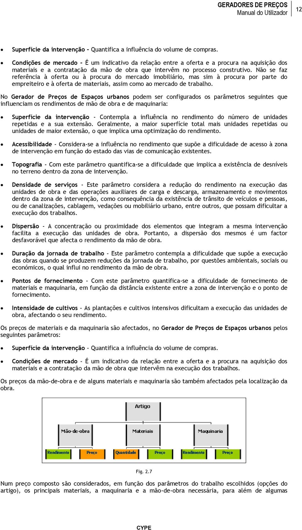 Não se faz referência à oferta ou à procura do mercado imobiliário, mas sim à procura por parte do empreiteiro e à oferta de materiais, assim como ao mercado de trabalho.