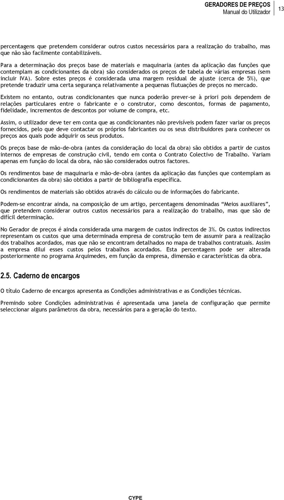 incluir IVA). Sobre estes preços é considerada uma margem residual de ajuste (cerca de 5%), que pretende traduzir uma certa segurança relativamente a pequenas flutuações de preços no mercado.