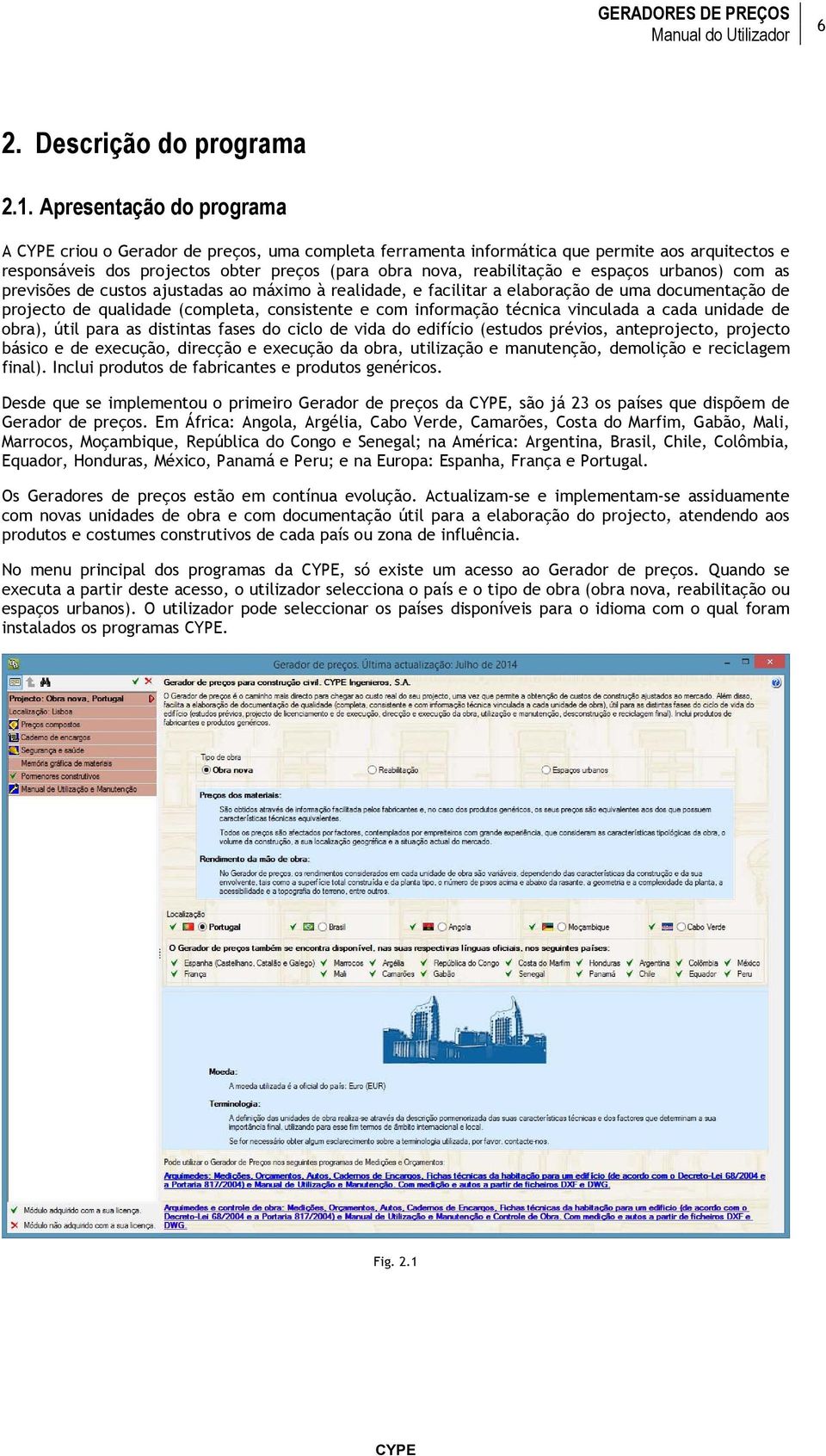 urbanos) com as previsões de custos ajustadas ao máximo à realidade, e facilitar a elaboração de uma documentação de projecto de qualidade (completa, consistente e com informação técnica vinculada a