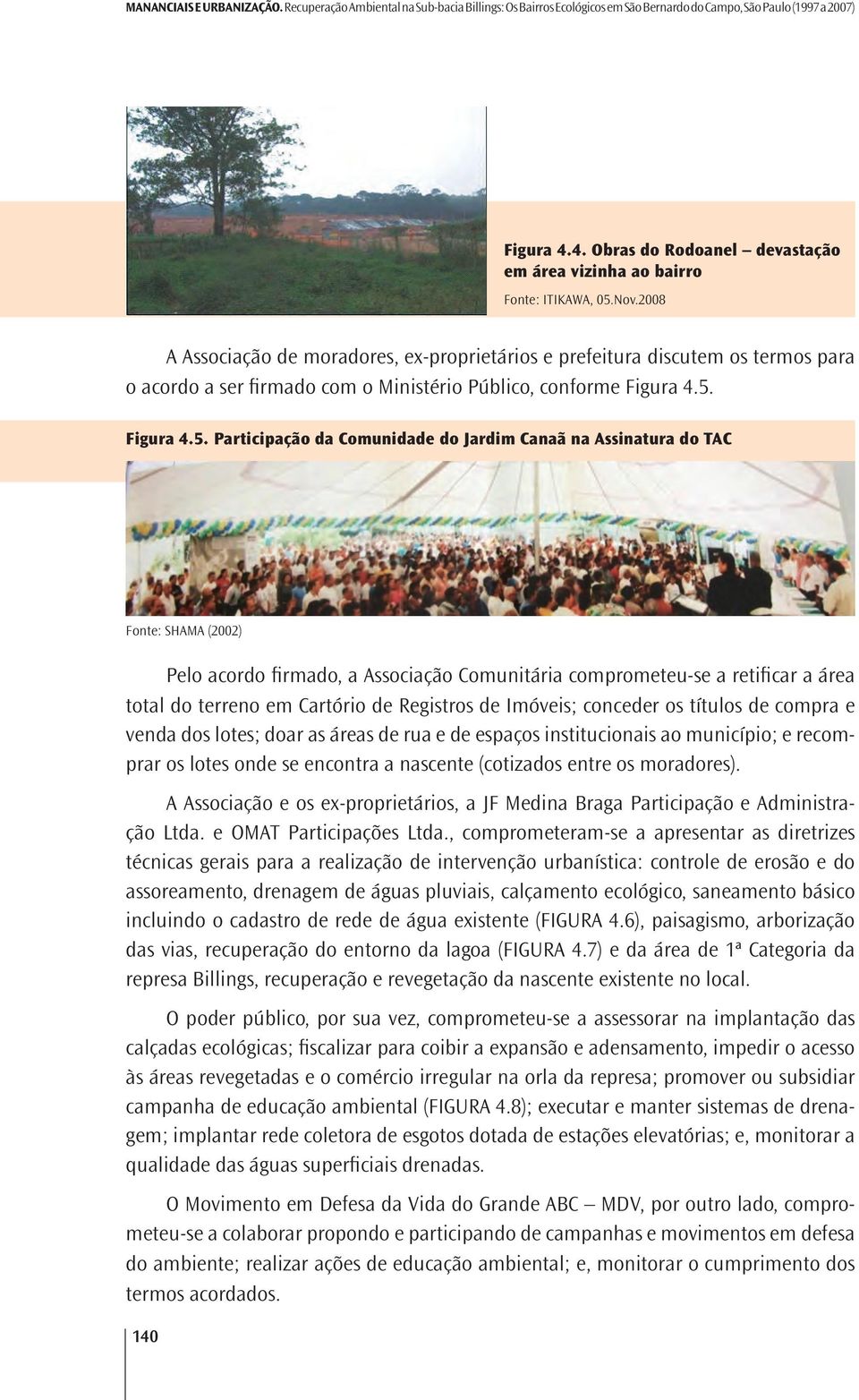 2008 A Associação de moradores, ex-proprietários e prefeitura discutem os termos para o acordo a ser firmado com o Ministério Público, conforme Figura 4.5.